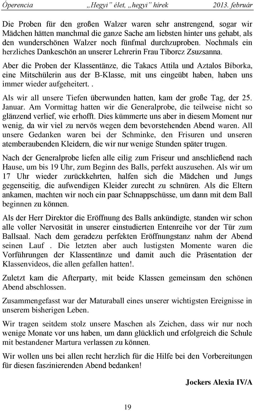Aber die Proben der Klassentänze, die Takacs Attila und Aztalos Bíborka, eine Mitschülerin aus der B-Klasse, mit uns eingeübt haben, haben uns immer wieder aufgeheitert.