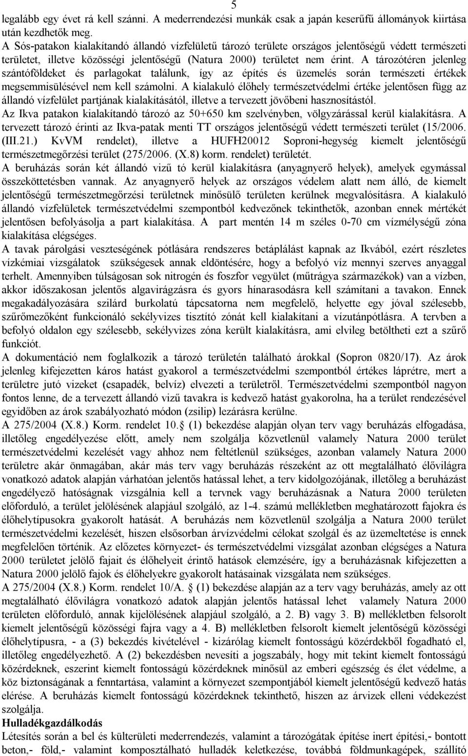 A tározótéren jelenleg szántóföldeket és parlagokat találunk, így az építés és üzemelés során természeti értékek megsemmisülésével nem kell számolni.