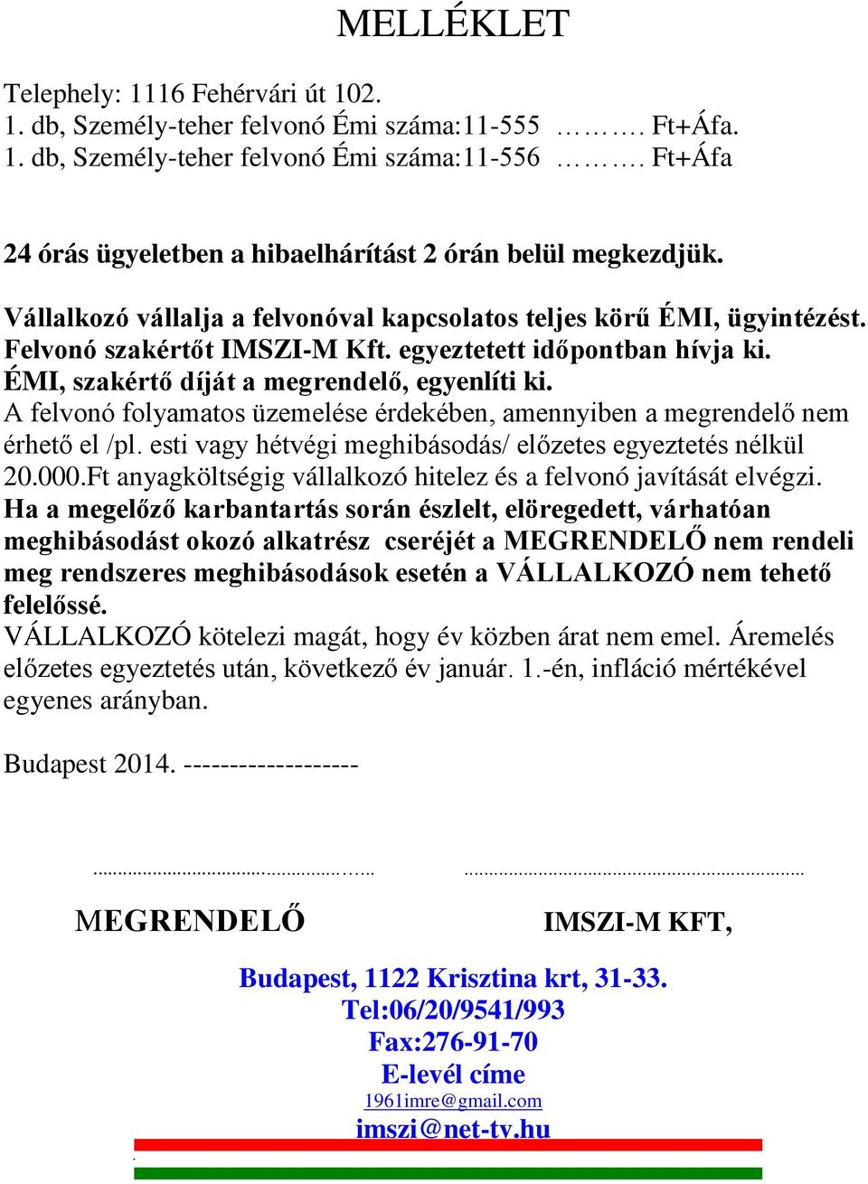 egyeztetett id pontban hívja ki. ÉMI, szakért díját a megrendel, egyenlíti ki. A felvonó folyamatos üzemelése érdekében, amennyiben a megrendelő nem érhető el /pl.