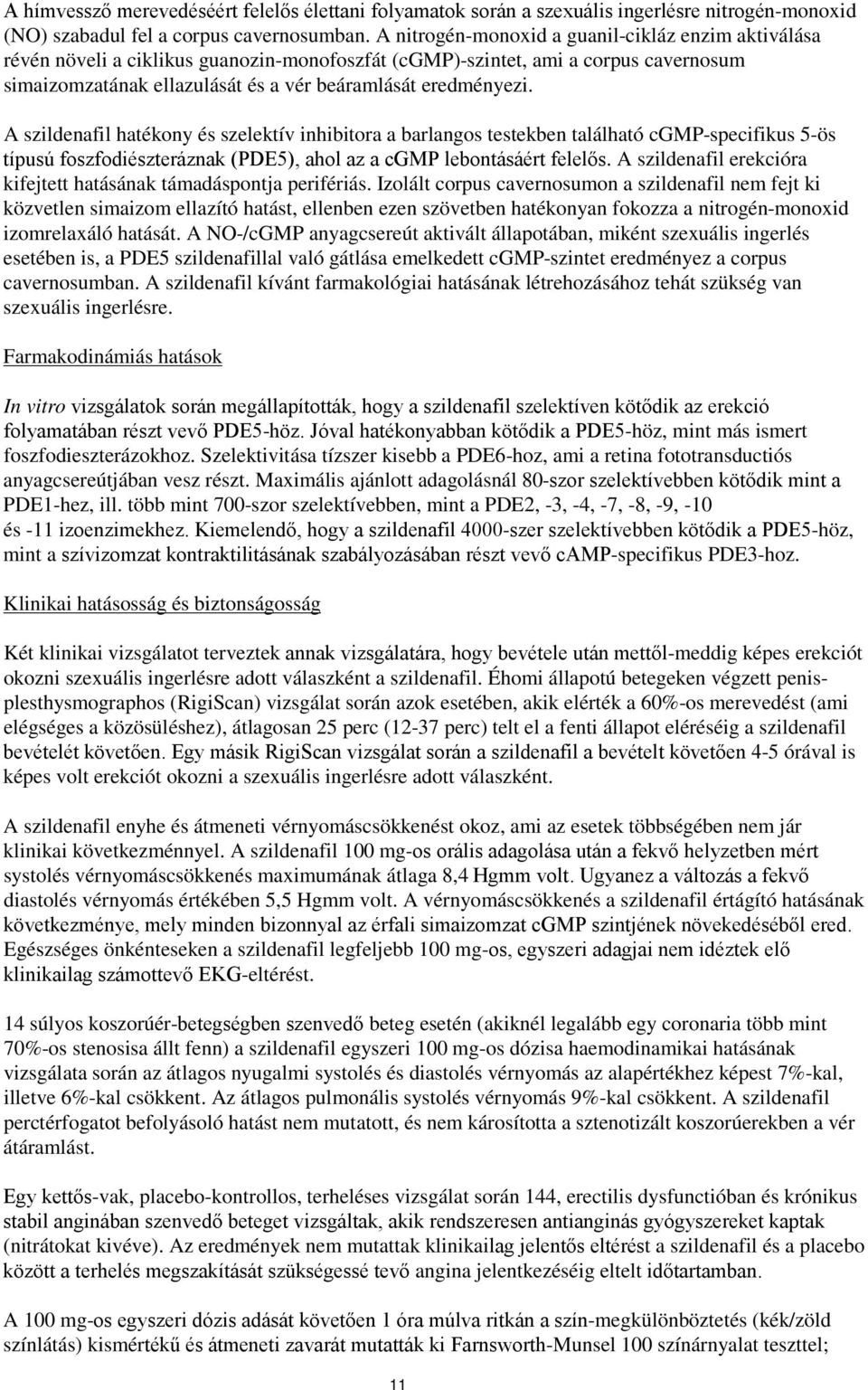 A szildenafil hatékony és szelektív inhibitora a barlangos testekben található cgmp-specifikus 5-ös típusú foszfodiészteráznak (PDE5), ahol az a cgmp lebontásáért felelős.