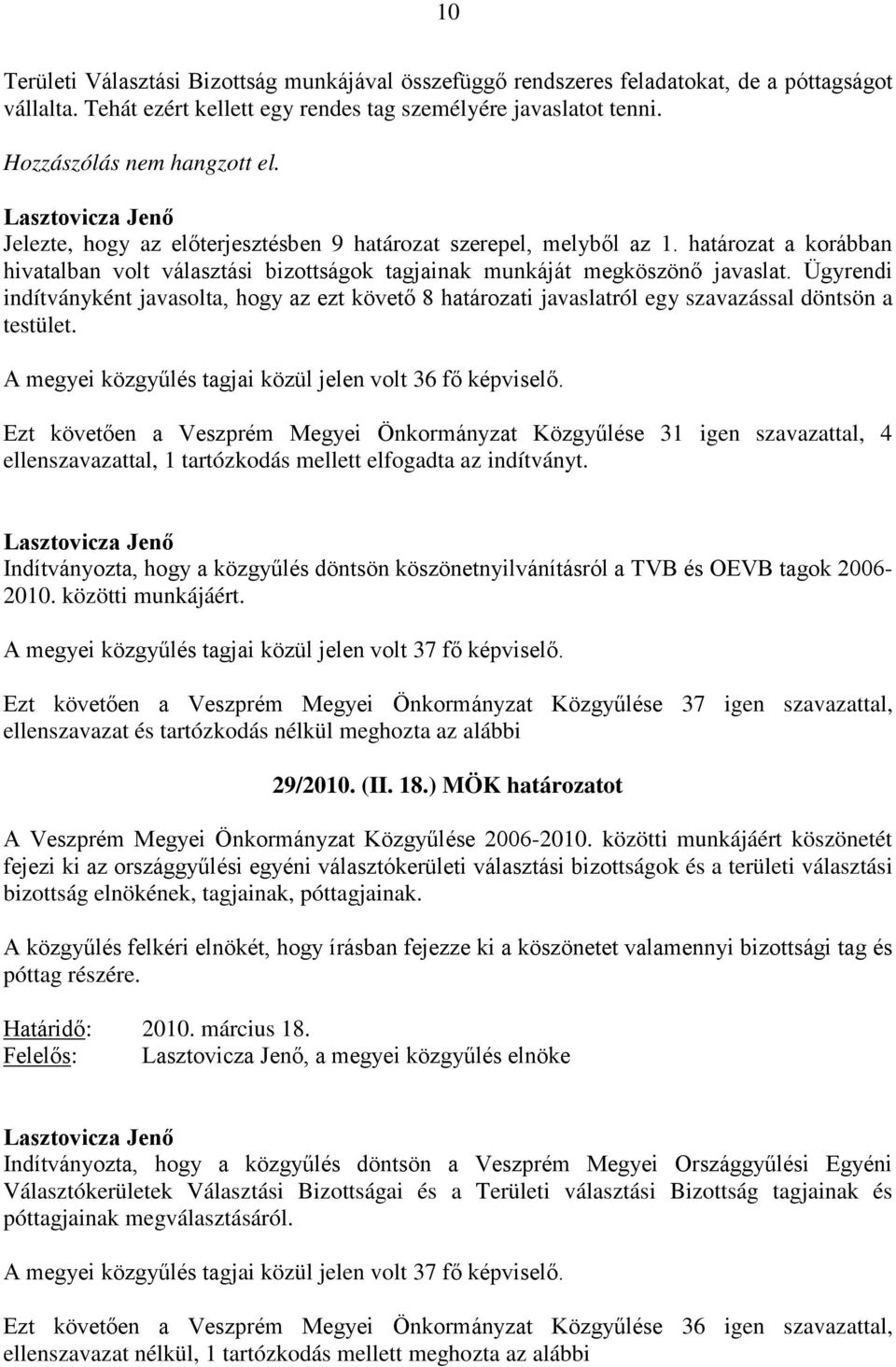 Ügyrendi indítványként javasolta, hogy az ezt követő 8 határozati javaslatról egy szavazással döntsön a testület. A megyei közgyűlés tagjai közül jelen volt 36 fő képviselő.