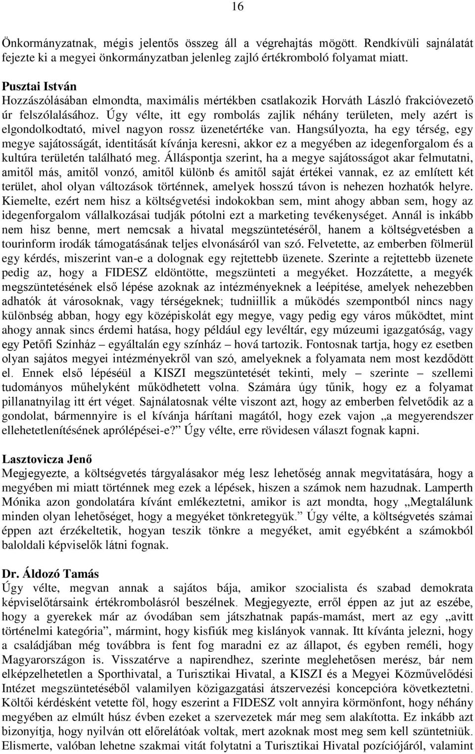 Úgy vélte, itt egy rombolás zajlik néhány területen, mely azért is elgondolkodtató, mivel nagyon rossz üzenetértéke van.