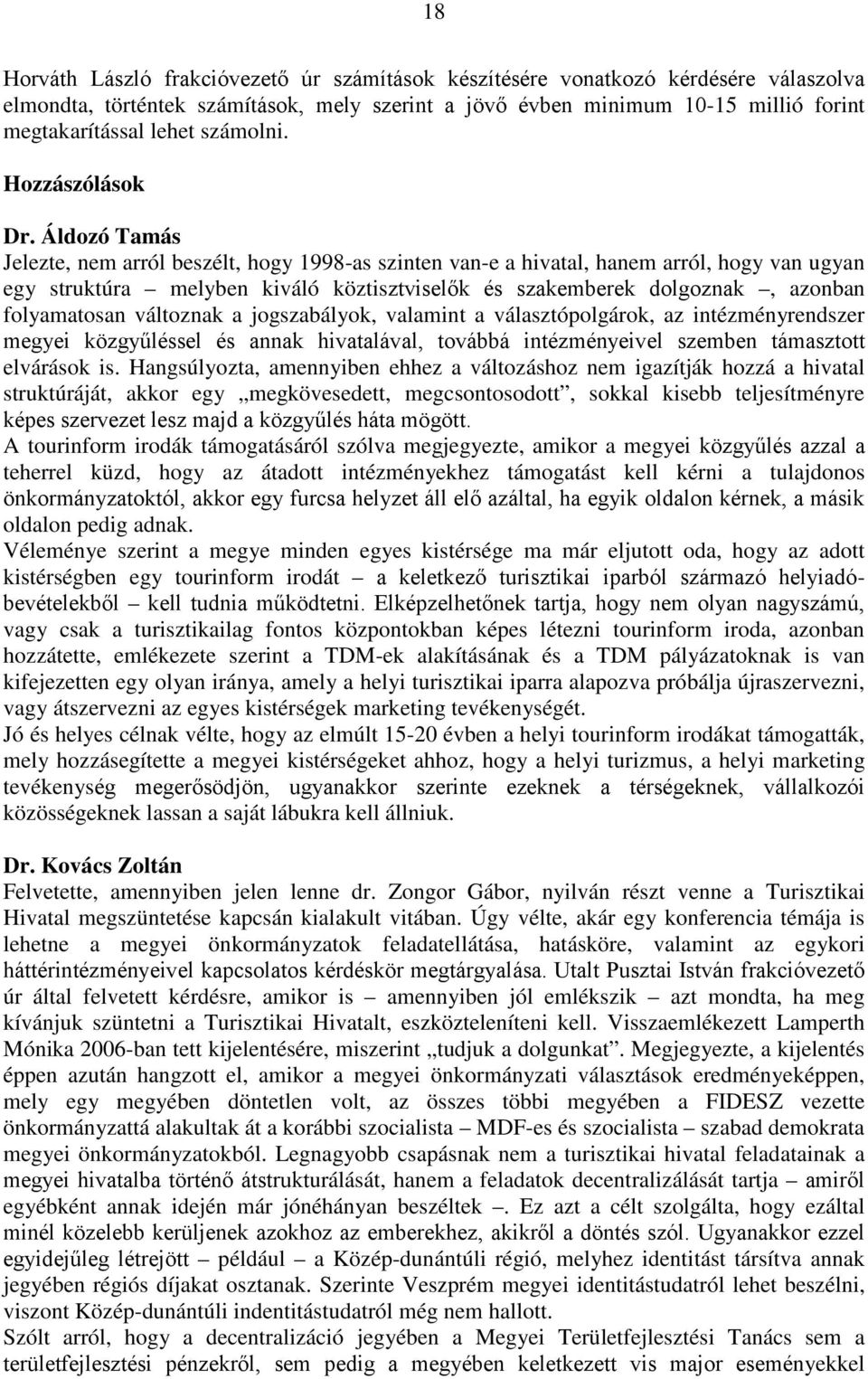 Áldozó Tamás Jelezte, nem arról beszélt, hogy 1998-as szinten van-e a hivatal, hanem arról, hogy van ugyan egy struktúra melyben kiváló köztisztviselők és szakemberek dolgoznak, azonban folyamatosan