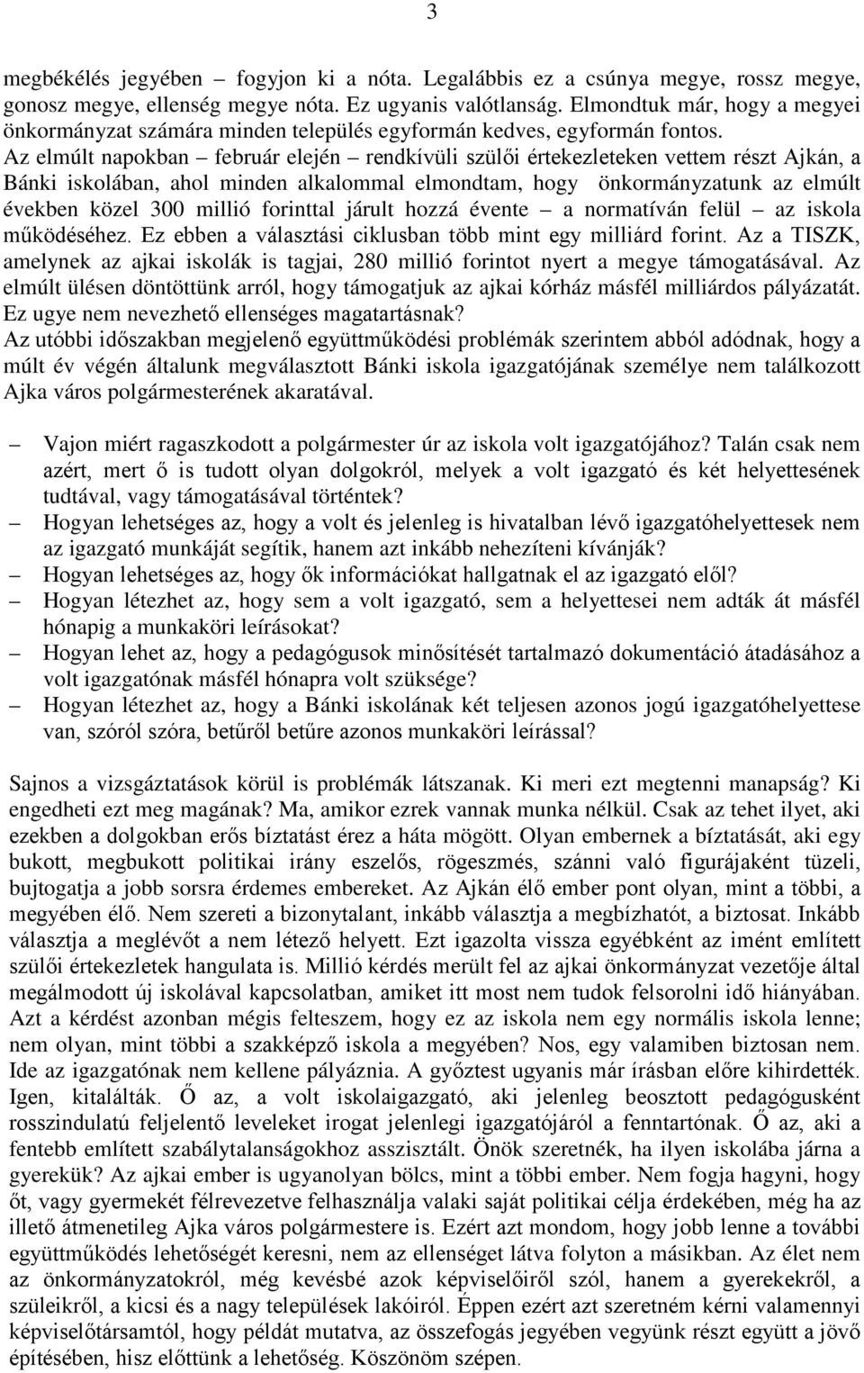 Az elmúlt napokban február elején rendkívüli szülői értekezleteken vettem részt Ajkán, a Bánki iskolában, ahol minden alkalommal elmondtam, hogy önkormányzatunk az elmúlt években közel 300 millió