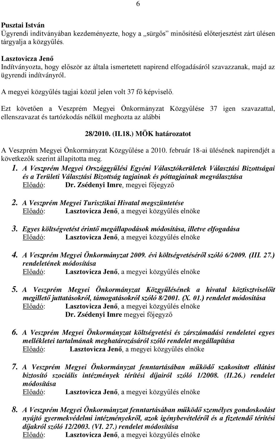 Ezt követően a Veszprém Megyei Önkormányzat Közgyűlése 37 igen szavazattal, ellenszavazat és tartózkodás nélkül meghozta az alábbi 28/2010. (II.18.