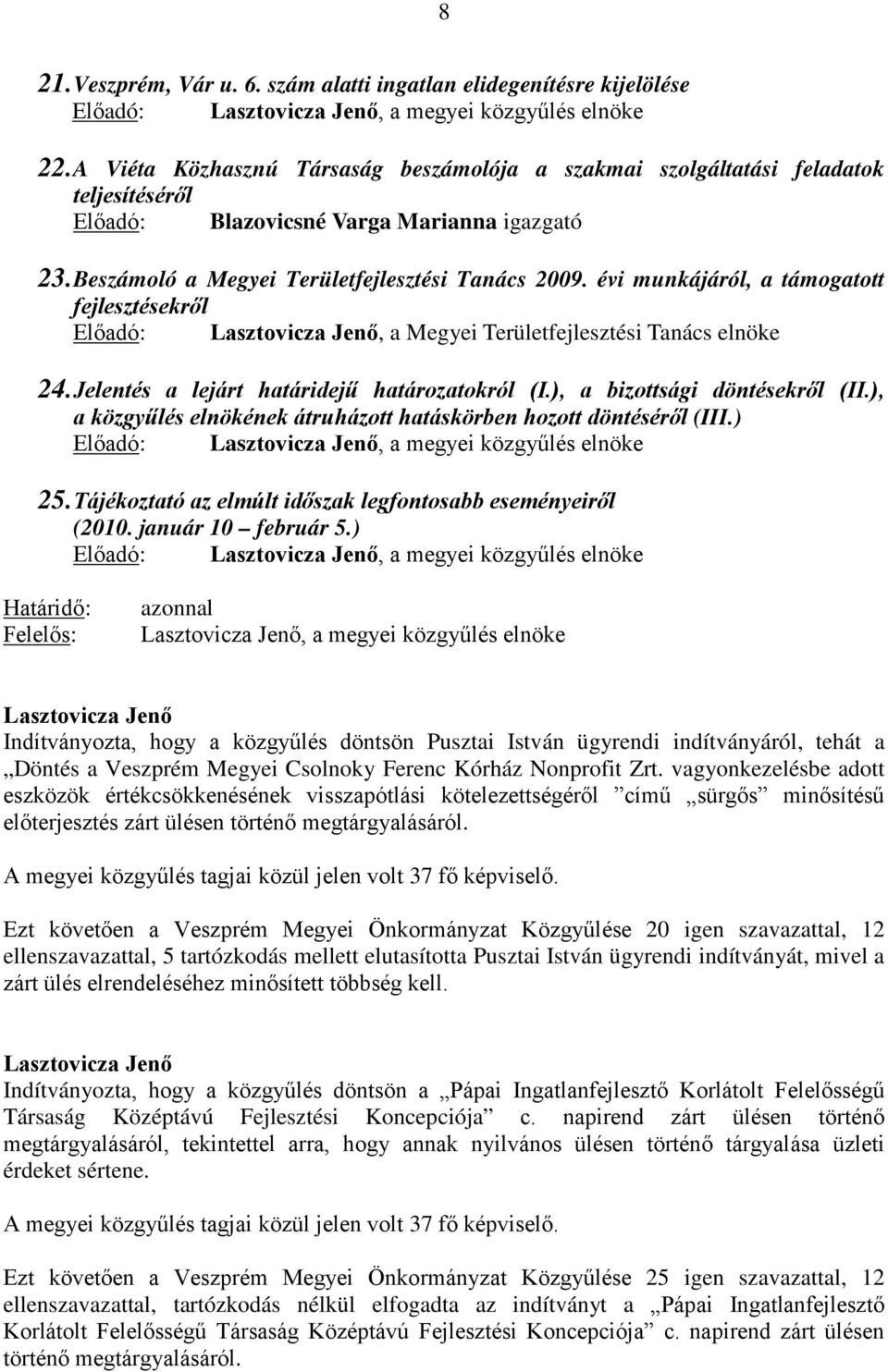 évi munkájáról, a támogatott fejlesztésekről Előadó:, a Megyei Területfejlesztési Tanács elnöke 24. Jelentés a lejárt határidejű határozatokról (I.), a bizottsági döntésekről (II.