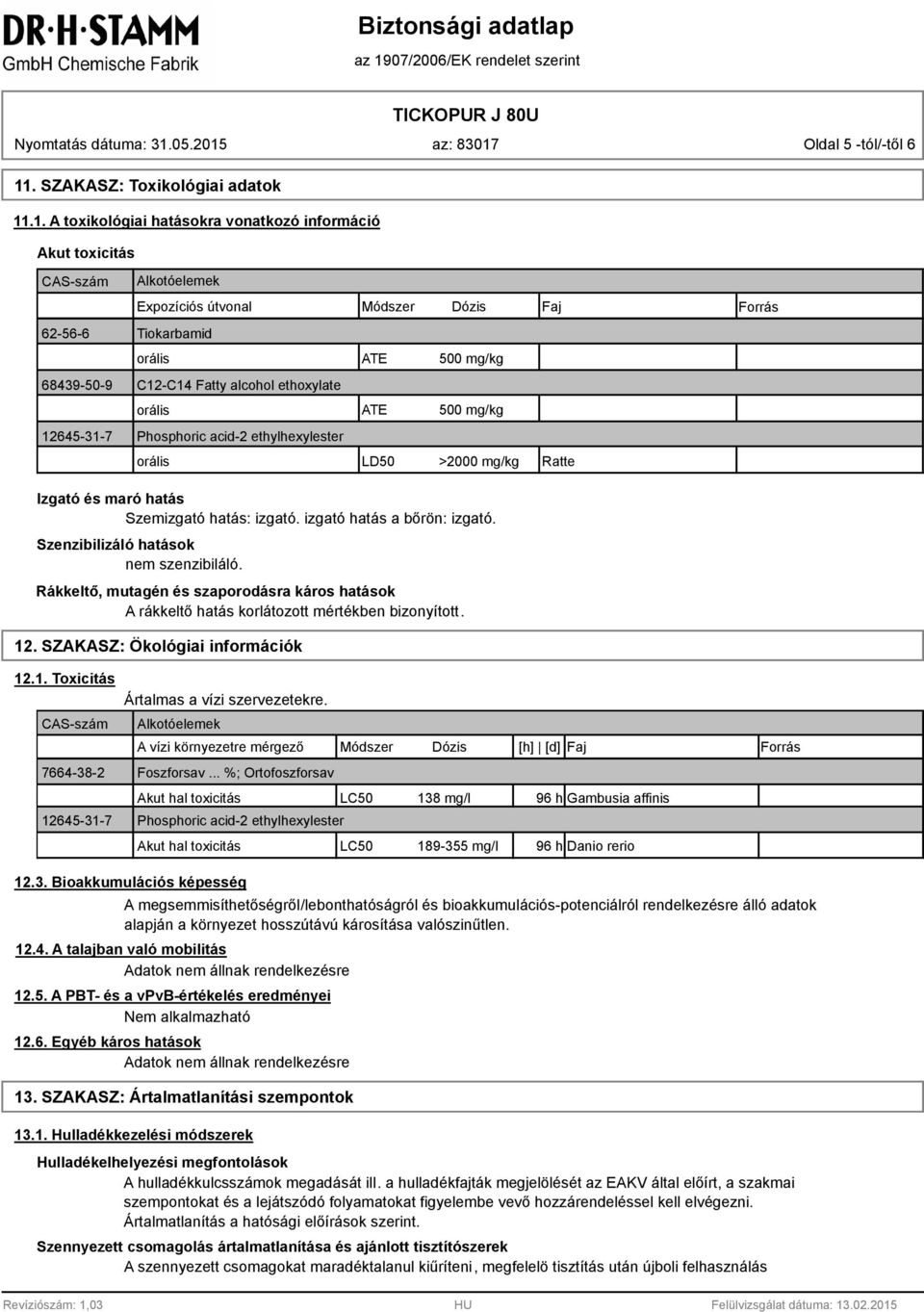 .1. A toxikológiai hatásokra vonatkozó információ Akut toxicitás CAS-szám Alkotóelemek Expozíciós útvonal Módszer Dózis Faj Forrás 62-56-6 Tiokarbamid orális ATE 500 mg/kg 68439-50-9 C12-C14 Fatty