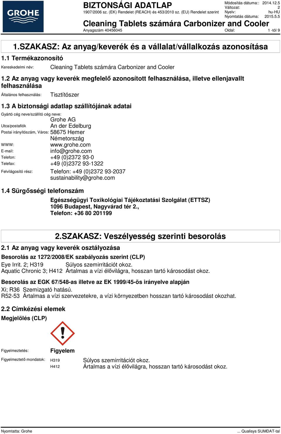 3 A biztonsági adatlap szállítójának adatai Gyártó cég neve/szállító cég neve: Grohe AG Utca/postafiók An der Edelburg Postai irányítószám, Város: 58675 Hemer Németország WWW: www.grohe.