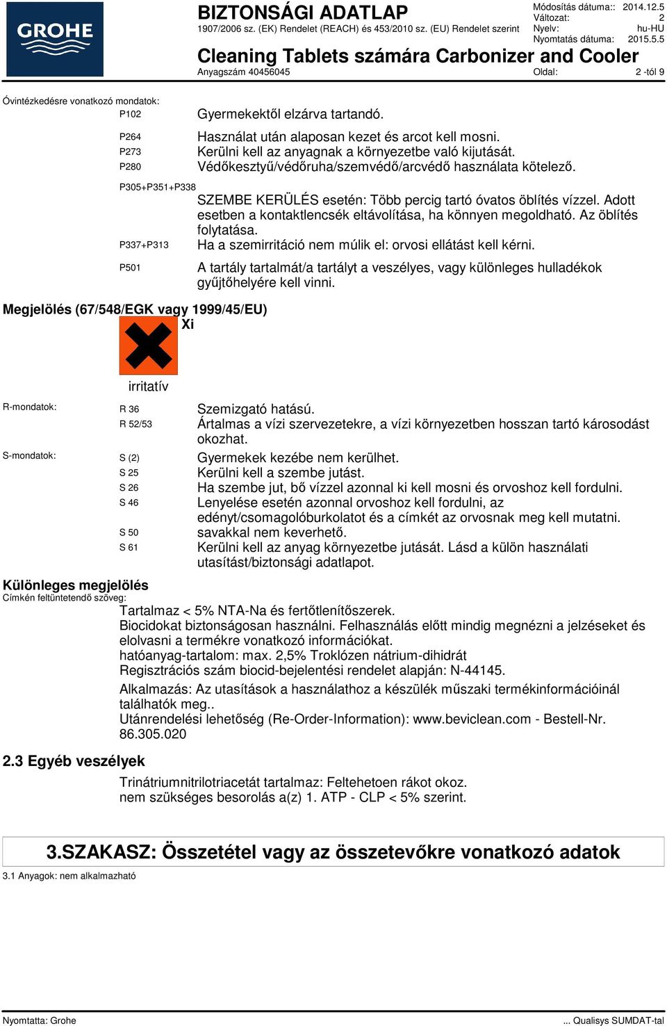 Adott esetben a kontaktlencsék eltávolítása, ha könnyen megoldható. Az öblítés folytatása. P337+P313 Ha a szemirritáció nem múlik el: orvosi ellátást kell kérni.