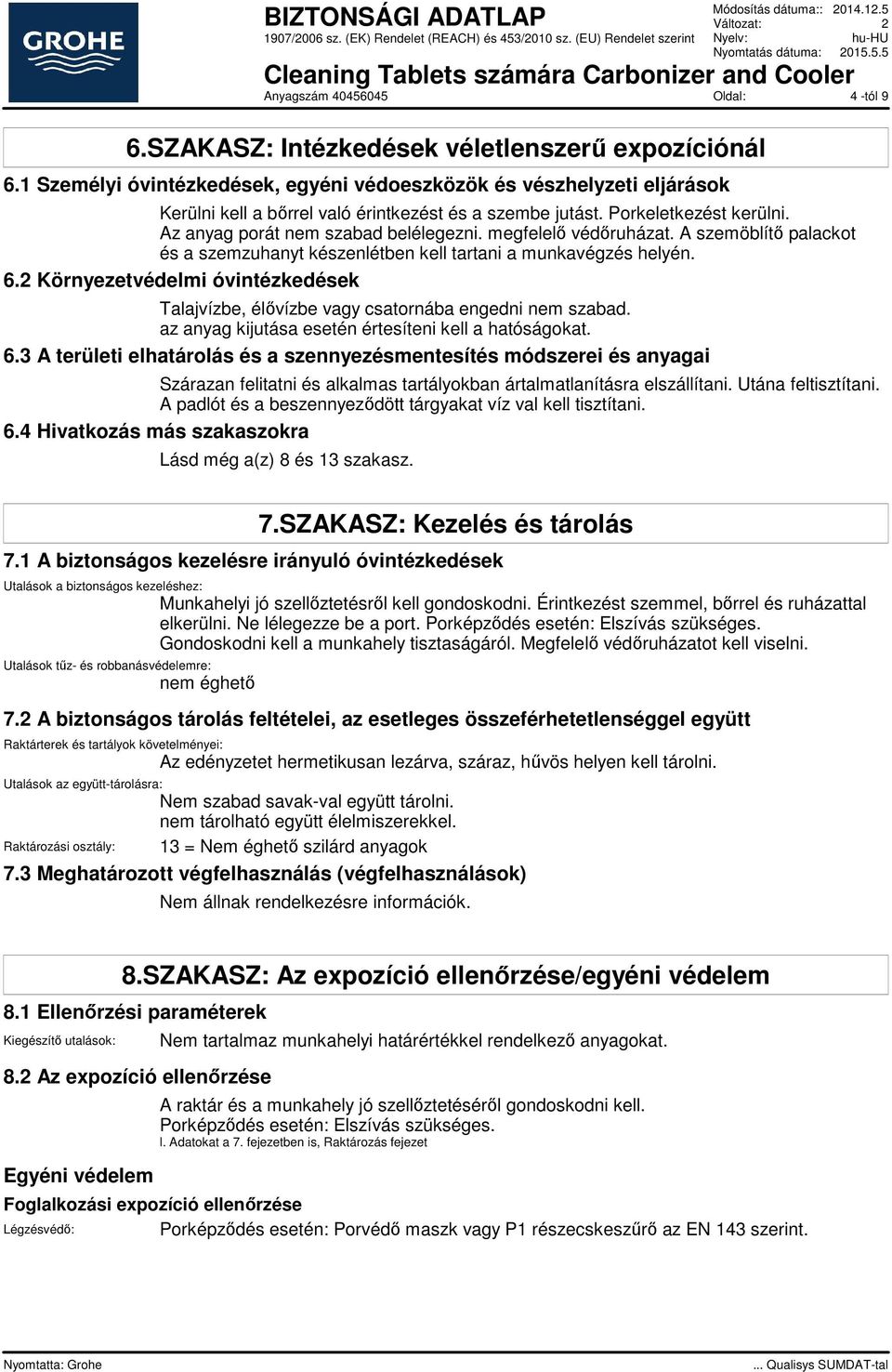 2 Környezetvédelmi óvintézkedések Talajvízbe, élővízbe vagy csatornába engedni nem szabad. az anyag kijutása esetén értesíteni kell a hatóságokat. 6.