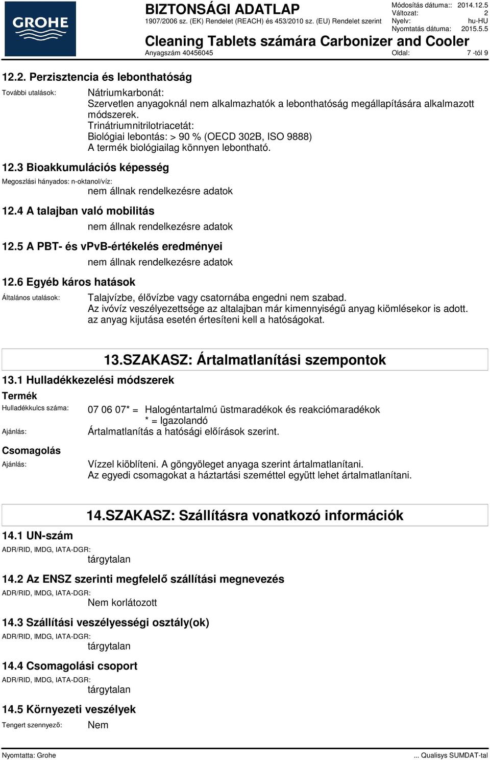 Trinátriumnitrilotriacetát: Biológiai lebontás: > 90 % (OECD 302B, ISO 9888) A termék biológiailag könnyen lebontható. Megoszlási hányados: n-oktanol/víz: 12.4 A talajban való mobilitás 12.