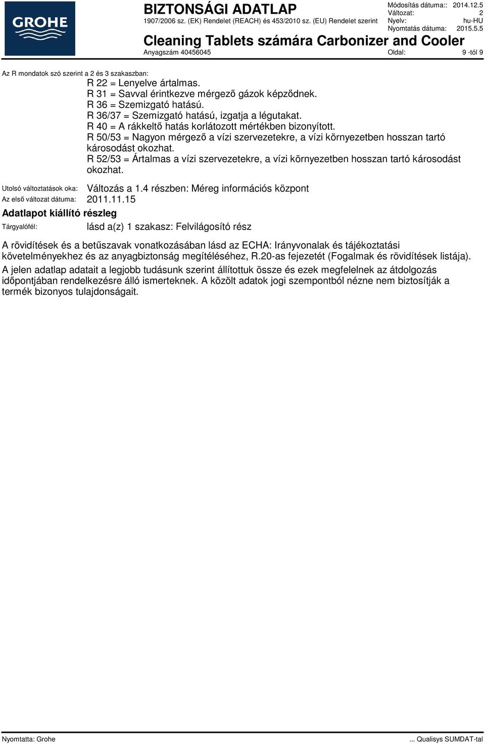 R 50/53 = Nagyon mérgező a vízi szervezetekre, a vízi környezetben hosszan tartó károsodást okozhat. R 52/53 = Ártalmas a vízi szervezetekre, a vízi környezetben hosszan tartó károsodást okozhat.