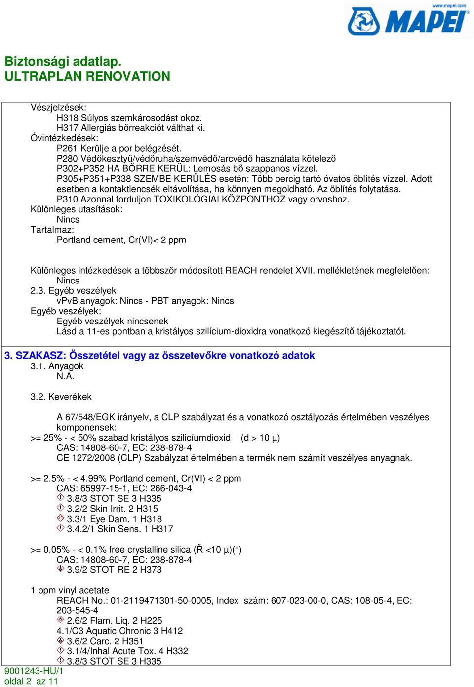 Adott esetben a kontaktlencsék eltávolítása, ha könnyen megoldható. Az öblítés folytatása. P310 Azonnal forduljon TOXIKOLÓGIAI KÖZPONTHOZ vagy orvoshoz.