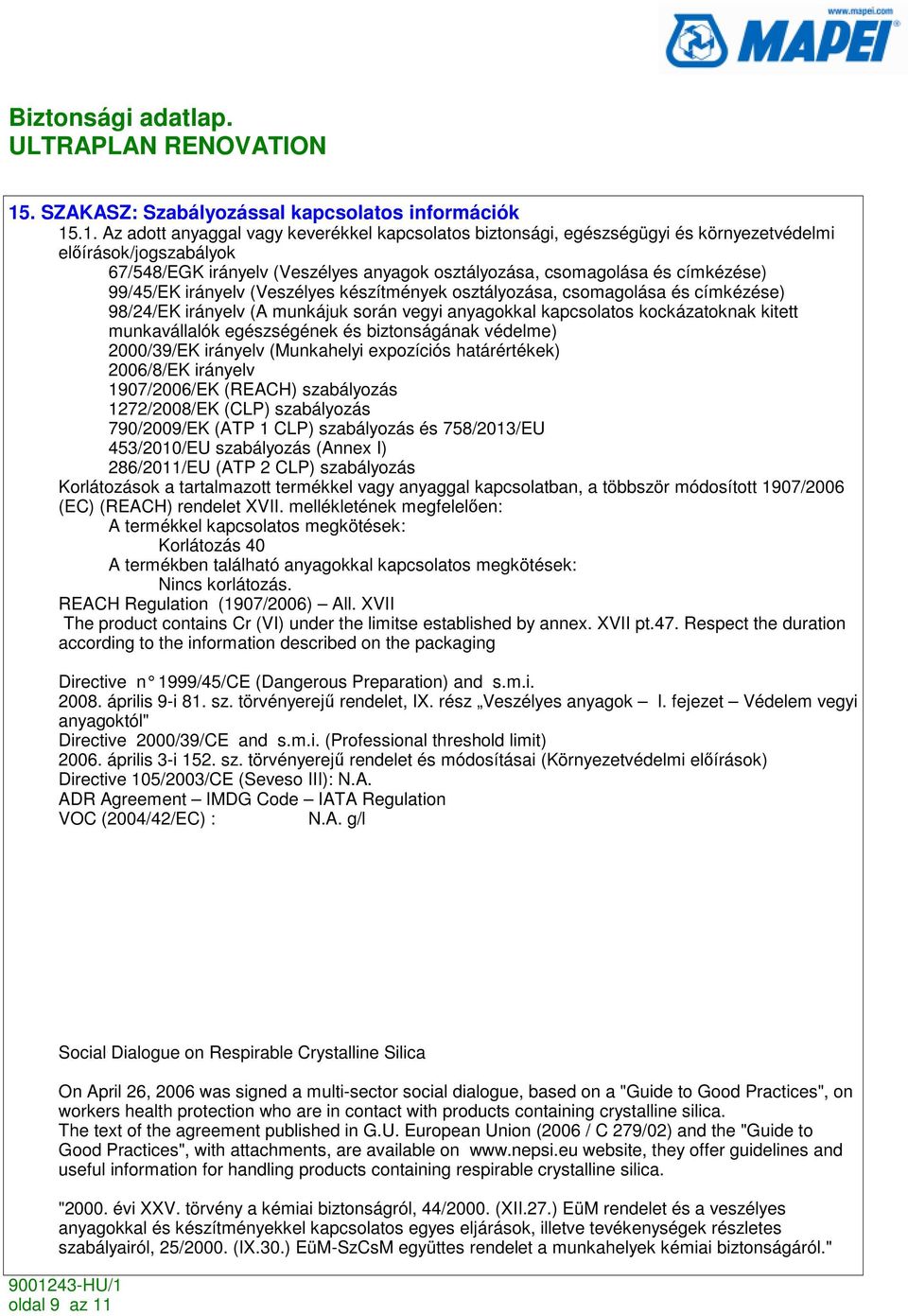 kapcsolatos kockázatoknak kitett munkavállalók egészségének és biztonságának védelme) 2000/39/EK irányelv (Munkahelyi expozíciós határértékek) 2006/8/EK irányelv 1907/2006/EK (REACH) szabályozás