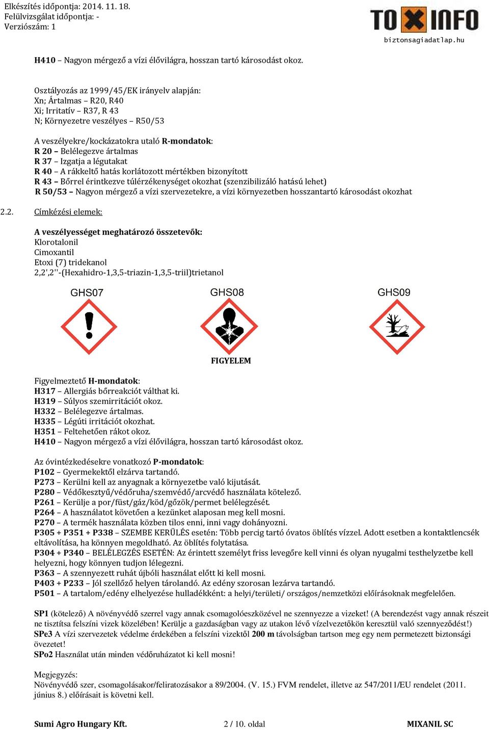 Izgatja a légutakat R 40 A rákkeltő hatás korlátozott mértékben bizonyított R 43 Bőrrel érintkezve túlérzékenységet okozhat (szenzibilizáló hatású lehet) R 50/53 Nagyon mérgező a vízi szervezetekre,