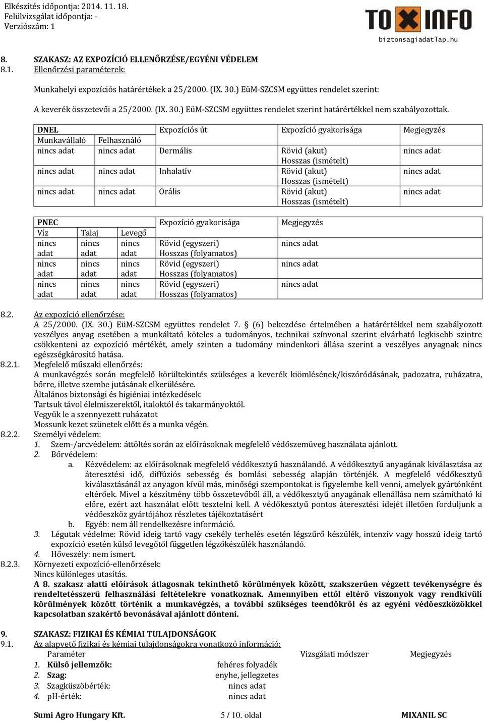 DNEL Expozíciós út Expozíció gyakorisága Megjegyzés Munkavállaló Felhasználó nincs adat nincs adat Dermális Rövid (akut) nincs adat Hosszas (ismételt) nincs adat nincs adat Inhalatív Rövid (akut)