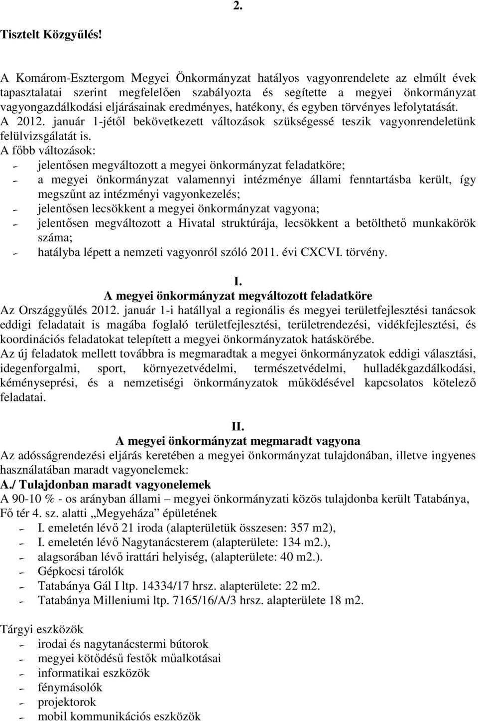 eredményes, hatékony, és egyben törvényes lefolytatását. A 2012. január 1-jétől bekövetkezett változások szükségessé teszik vagyonrendeletünk felülvizsgálatát is.