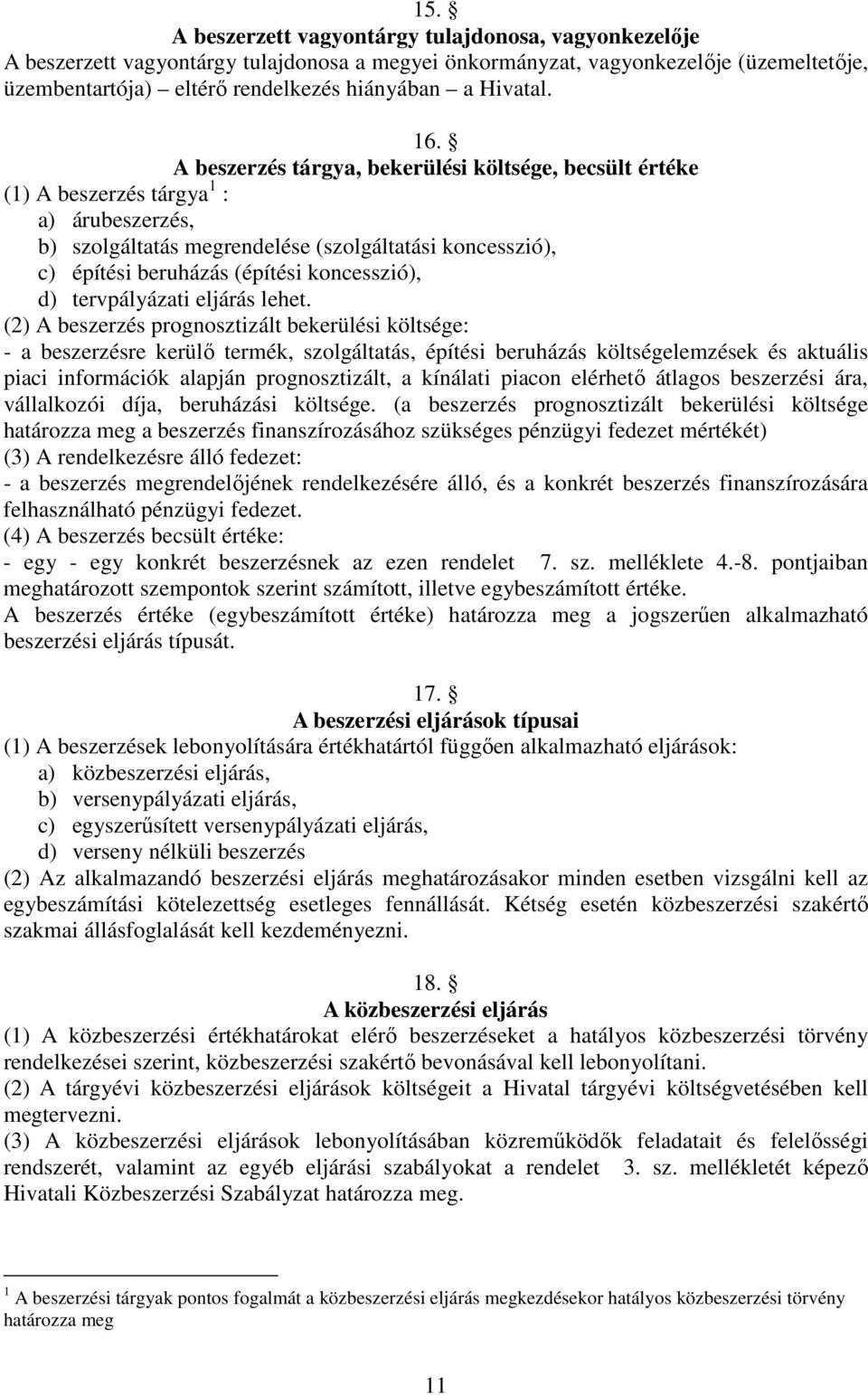 A beszerzés tárgya, bekerülési költsége, becsült értéke (1) A beszerzés tárgya 1 : a) árubeszerzés, b) szolgáltatás megrendelése (szolgáltatási koncesszió), c) építési beruházás (építési koncesszió),