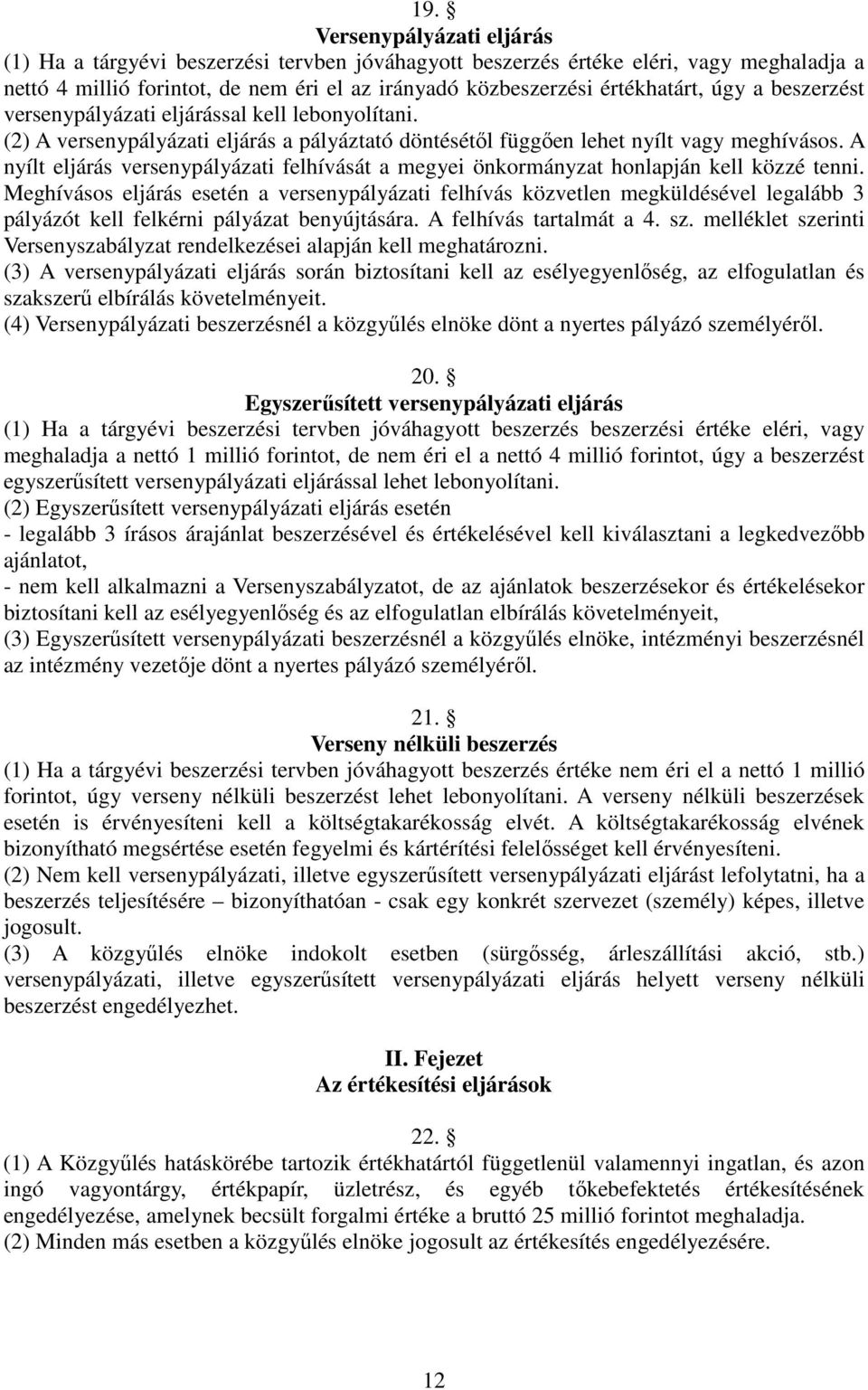 A nyílt eljárás versenypályázati felhívását a megyei önkormányzat honlapján kell közzé tenni.