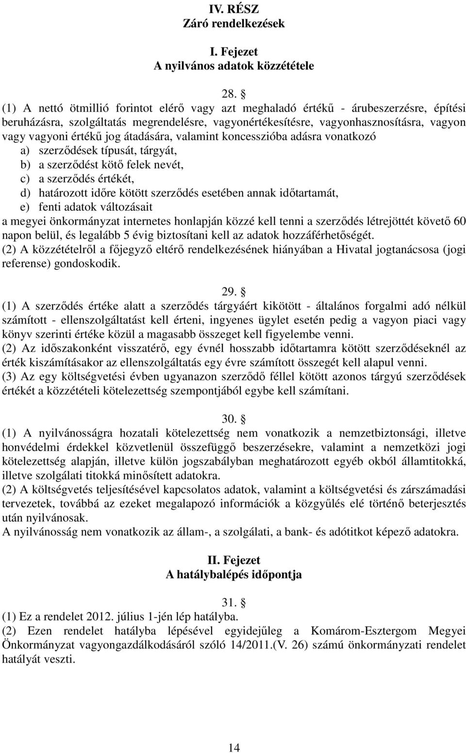 jog átadására, valamint koncesszióba adásra vonatkozó a) szerződések típusát, tárgyát, b) a szerződést kötő felek nevét, c) a szerződés értékét, d) határozott időre kötött szerződés esetében annak