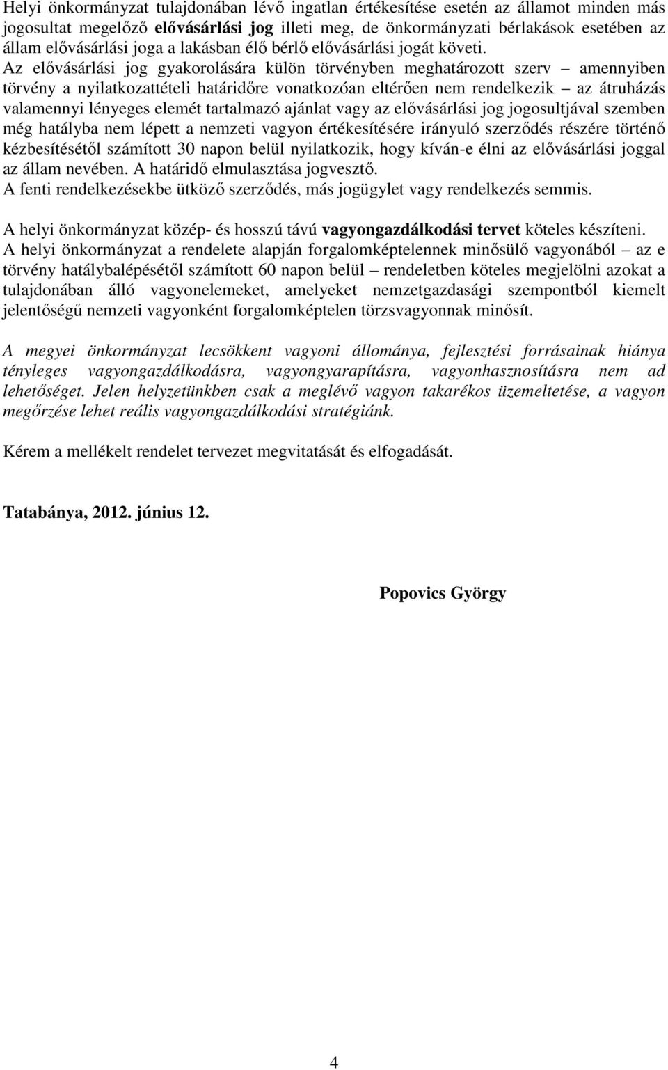 Az elővásárlási jog gyakorolására külön törvényben meghatározott szerv amennyiben törvény a nyilatkozattételi határidőre vonatkozóan eltérően nem rendelkezik az átruházás valamennyi lényeges elemét