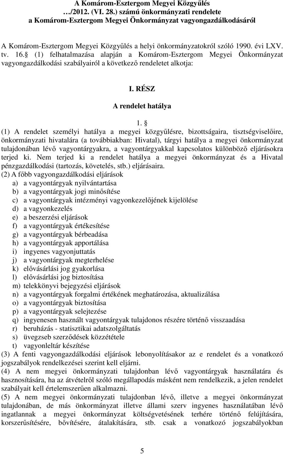 (1) felhatalmazása alapján a Komárom-Esztergom Megyei Önkormányzat vagyongazdálkodási szabályairól a következő rendeletet alkotja: I. RÉSZ A rendelet hatálya 1.