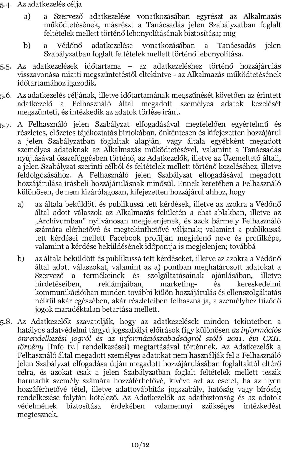 5. Az adatkezelések időtartama az adatkezeléshez történő hozzájárulás visszavonása miatti megszüntetéstől eltekintve - az Alkalmazás működtetésének időtartamához igazodik. 5.6.