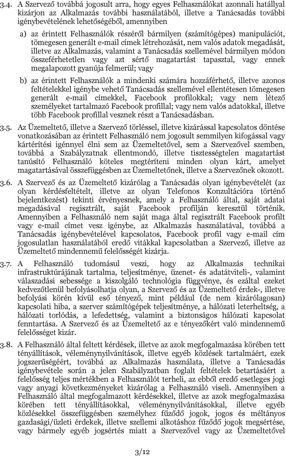 Tanácsadás szellemével bármilyen módon összeférhetetlen vagy azt sértő magatartást tapasztal, vagy ennek megalapozott gyanúja felmerül; vagy b) az érintett Felhasználók a mindenki számára