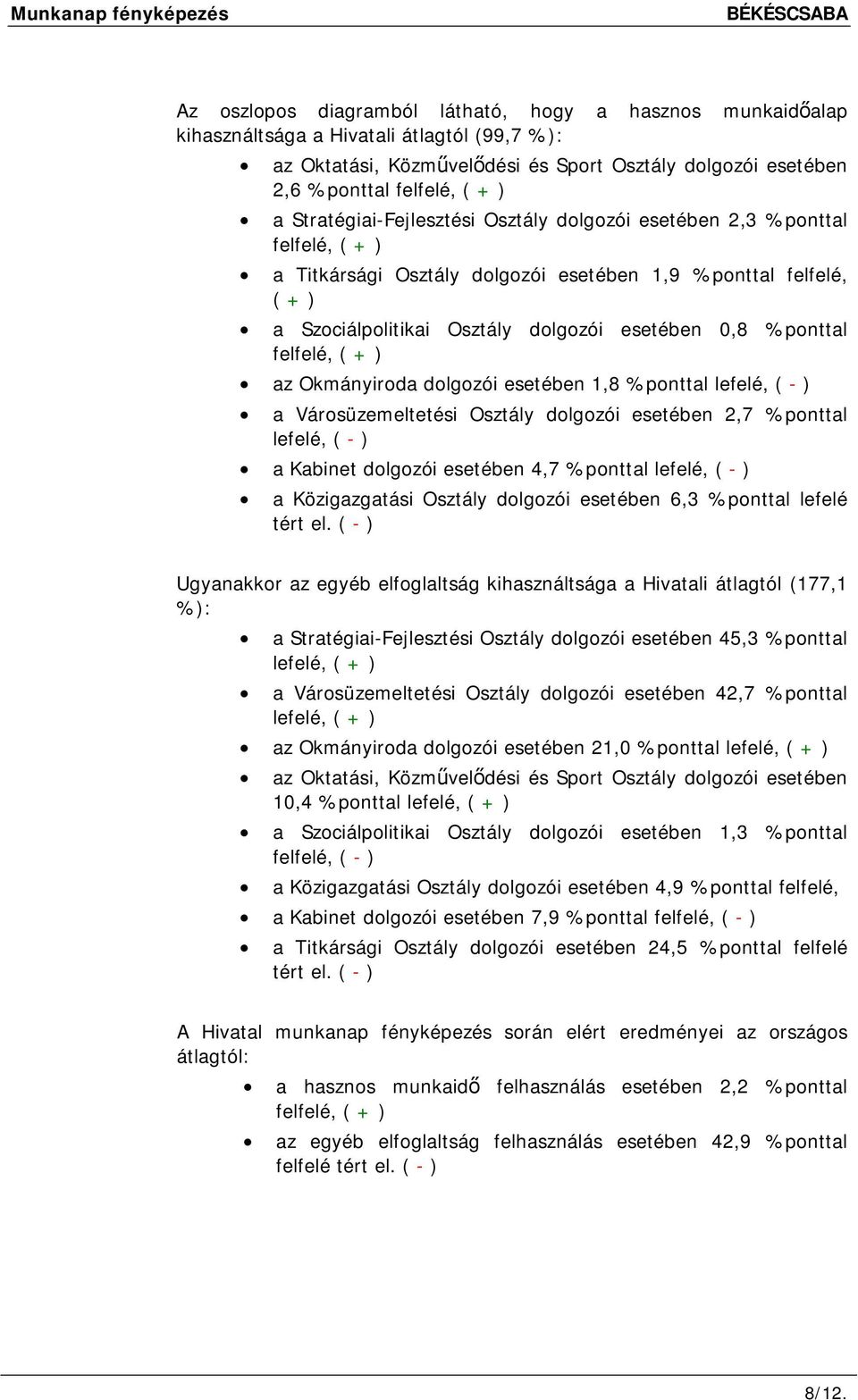 Okmányiroda dolgozói esetében 1,8 %ponttal lefelé, ( - ) a Városüzemeltetési dolgozói esetében 2,7 %ponttal lefelé, ( - ) a Kabinet dolgozói esetében 4,7 %ponttal lefelé, ( - ) a Közigazgatási