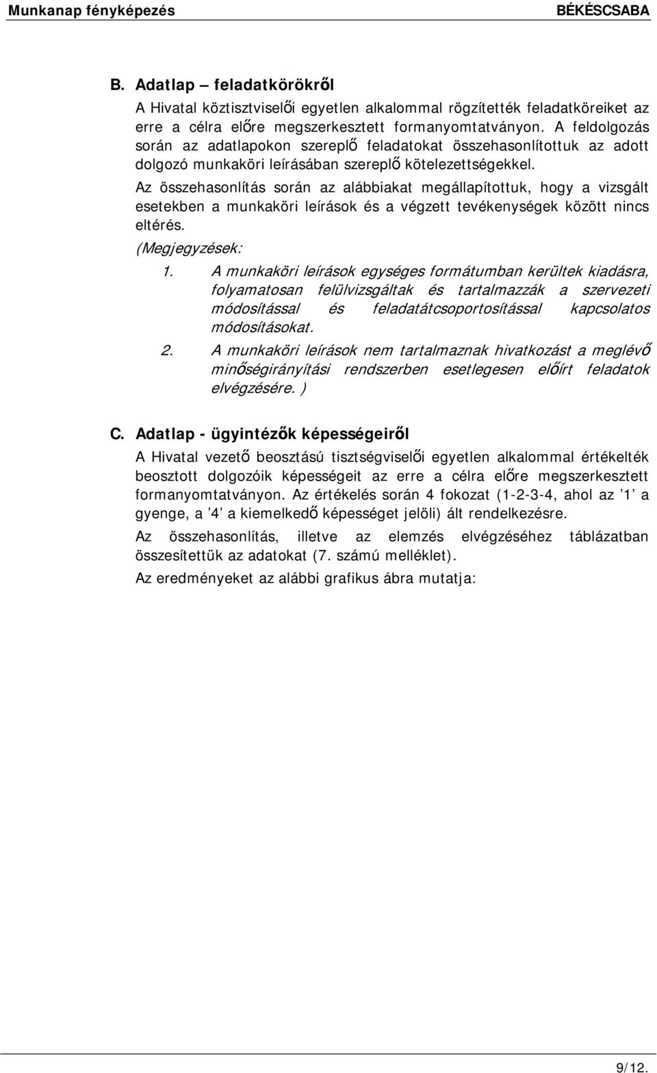 Az összehasonlítás során az alábbiakat megállapítottuk, hogy a vizsgált esetekben a munkaköri leírások és a végzett tevékenységek között nincs eltérés. (Megjegyzések: 1.