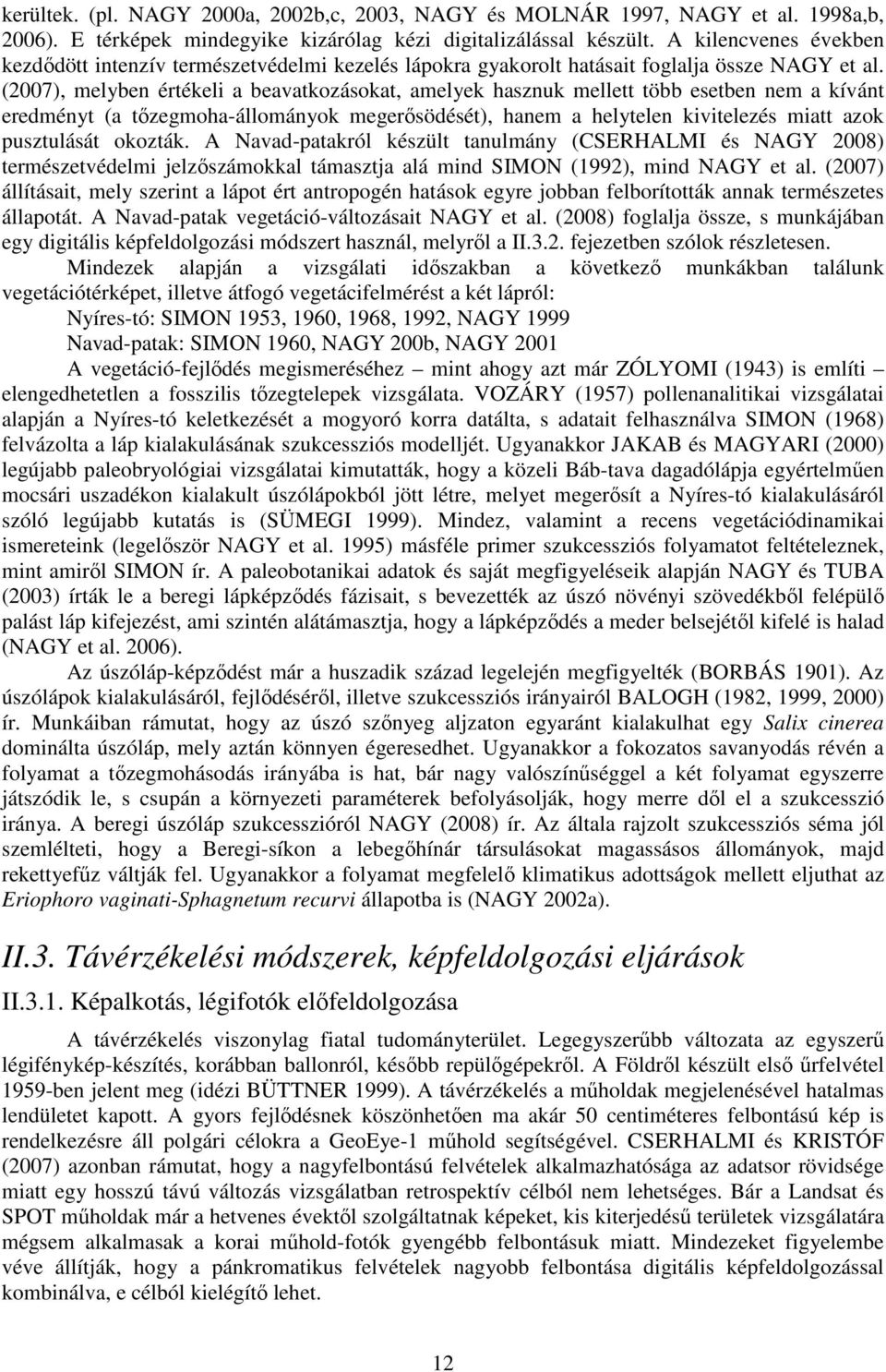 (2007), melyben értékeli a beavatkozásokat, amelyek hasznuk mellett több esetben nem a kívánt eredményt (a tızegmoha-állományok megerısödését), hanem a helytelen kivitelezés miatt azok pusztulását