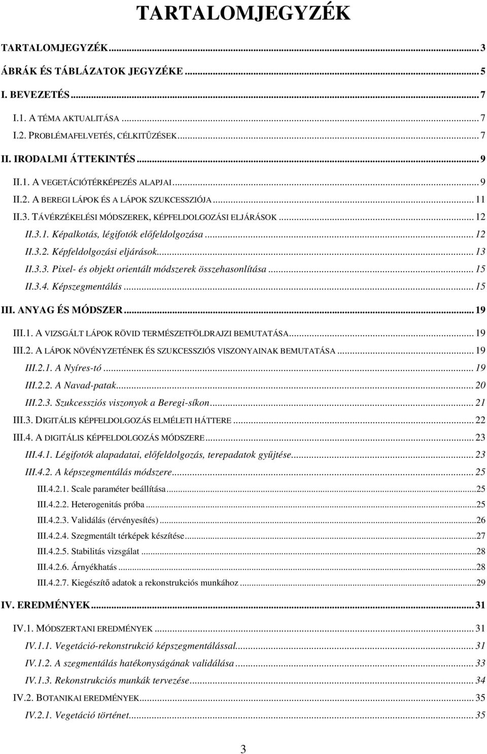 .. 13 II.3.3. Pixel- és objekt orientált módszerek összehasonlítása... 15 II.3.4. Képszegmentálás... 15 III. ANYAG ÉS MÓDSZER... 19 III.1. A VIZSGÁLT LÁPOK RÖVID TERMÉSZETFÖLDRAJZI BEMUTATÁSA... 19 III.2.