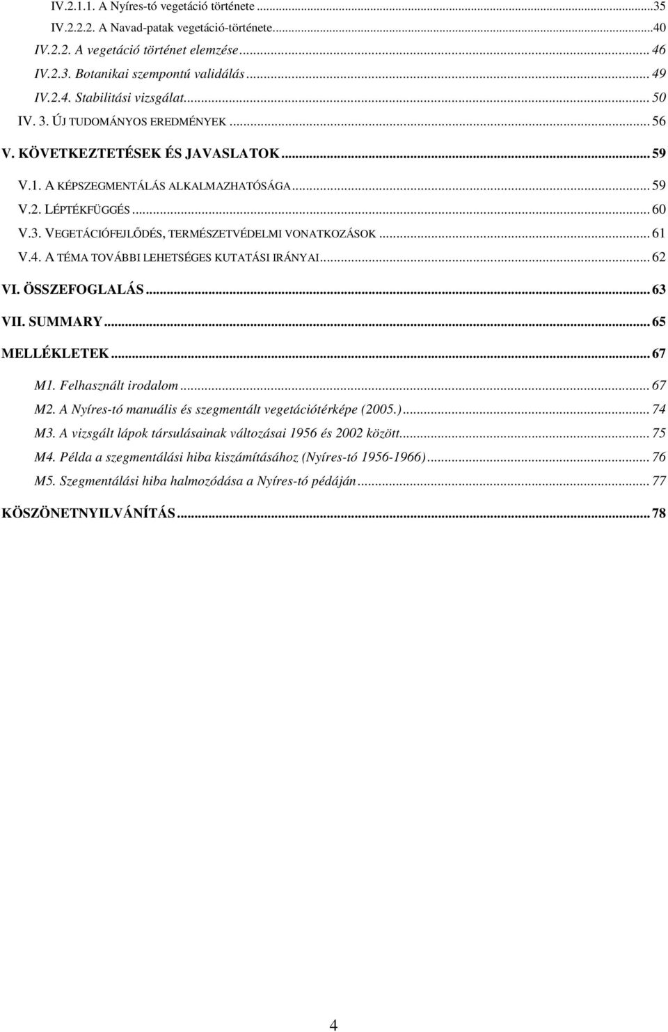 .. 61 V.4. A TÉMA TOVÁBBI LEHETSÉGES KUTATÁSI IRÁNYAI... 62 VI. ÖSSZEFOGLALÁS... 63 VII. SUMMARY... 65 MELLÉKLETEK... 67 M1. Felhasznált irodalom... 67 M2.