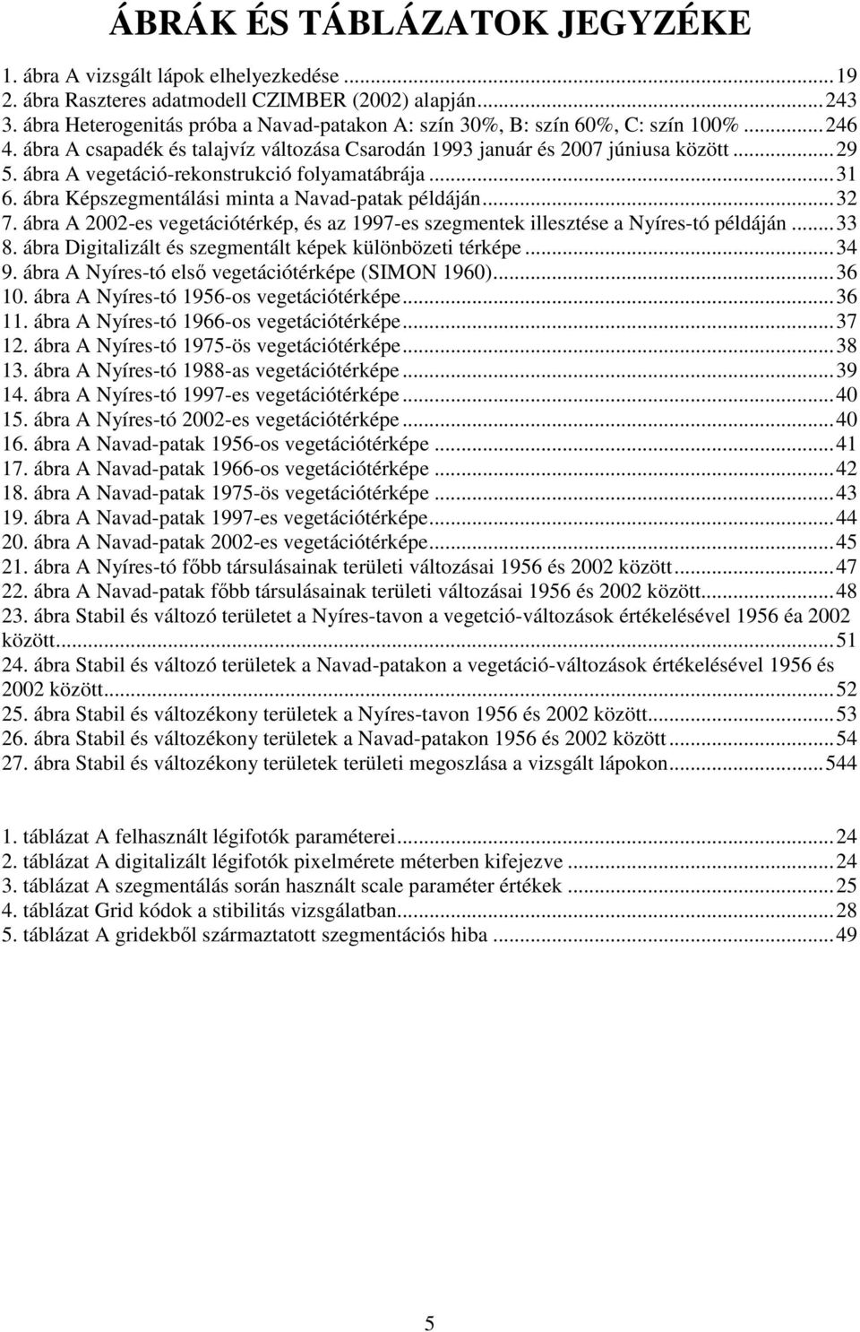 ábra A vegetáció-rekonstrukció folyamatábrája...31 6. ábra Képszegmentálási minta a Navad-patak példáján...32 7.