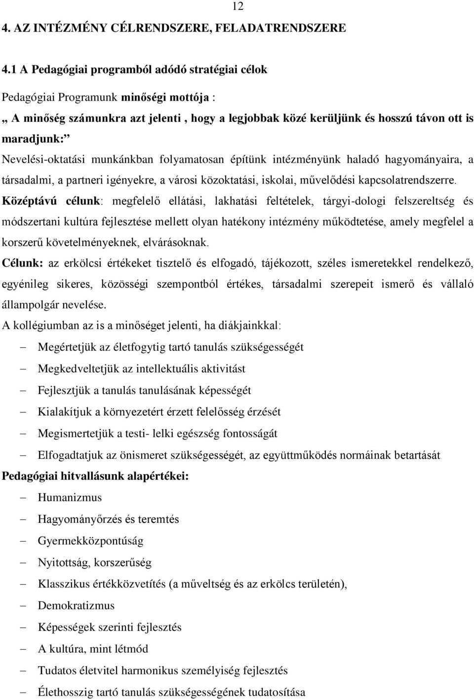 Nevelési-oktatási munkánkban folyamatosan építünk intézményünk haladó hagyományaira, a társadalmi, a partneri igényekre, a városi közoktatási, iskolai, művelődési kapcsolatrendszerre.