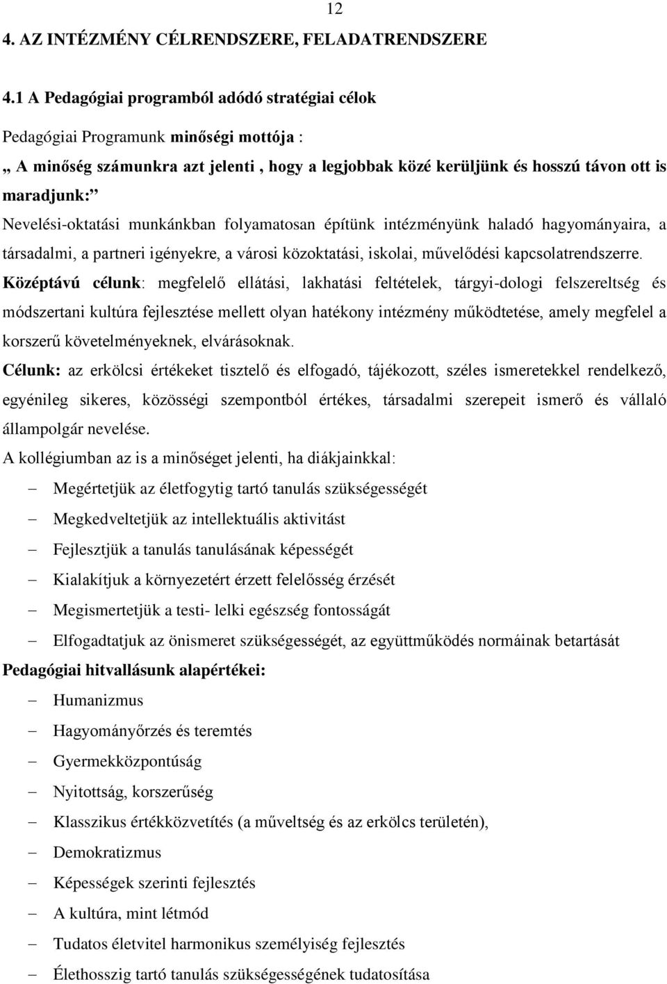 Nevelési-oktatási munkánkban folyamatosan építünk intézményünk haladó hagyományaira, a társadalmi, a partneri igényekre, a városi közoktatási, iskolai, művelődési kapcsolatrendszerre.