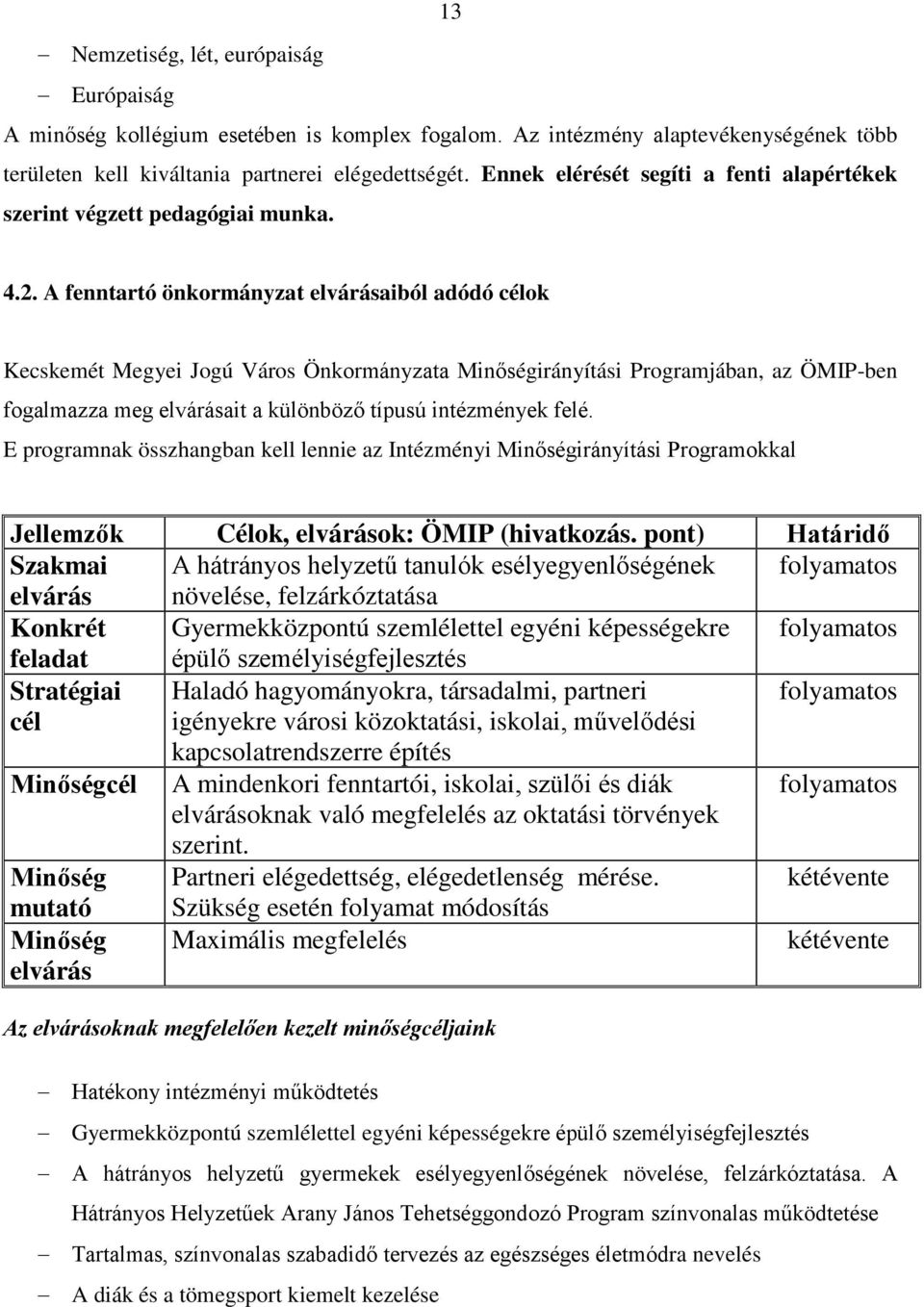 A fenntartó önkormányzat elvárásaiból adódó célok Kecskemét Megyei Jogú Város Önkormányzata Minőségirányítási Programjában, az ÖMIP-ben fogalmazza meg elvárásait a különböző típusú intézmények felé.