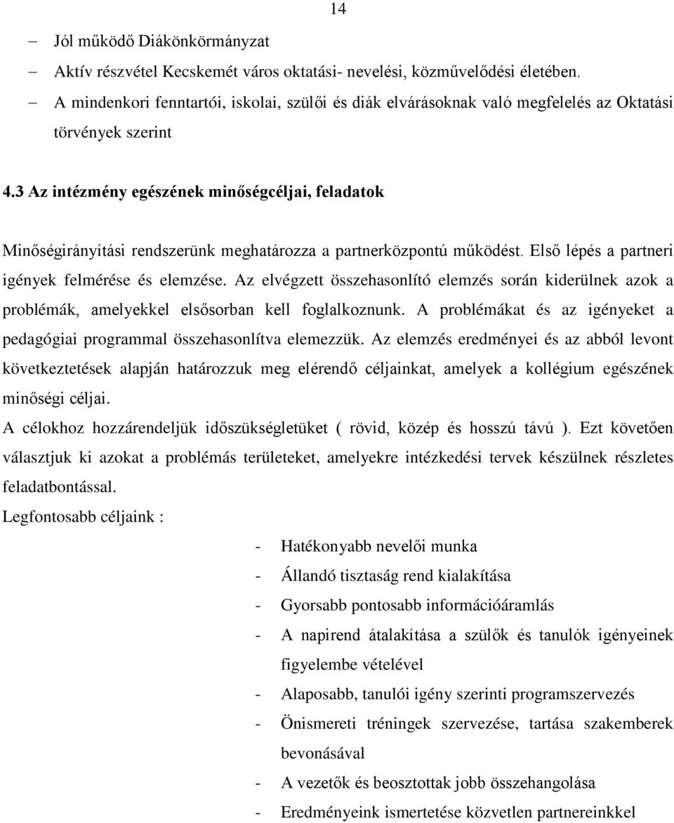 3 Az intézmény egészének minőségcéljai, feladatok Minőségirányítási rendszerünk meghatározza a partnerközpontú működést. Első lépés a partneri igények felmérése és elemzése.