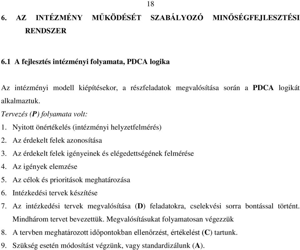 Nyitott önértékelés (intézményi helyzetfelmérés) 2. Az érdekelt felek azonosítása 3. Az érdekelt felek igényeinek és elégedettségének felmérése 4. Az igények elemzése 5.