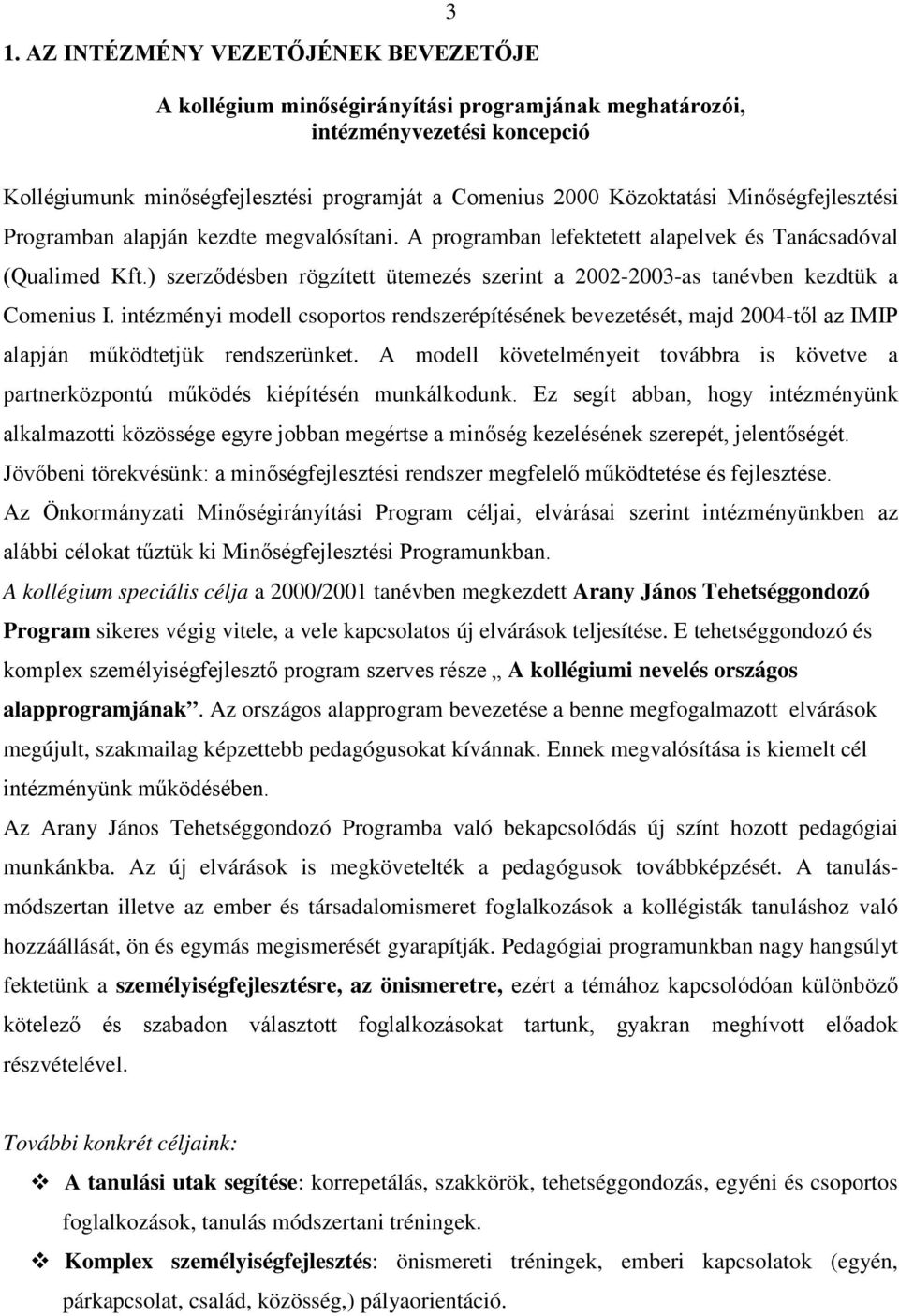 ) szerződésben rögzített ütemezés szerint a 2002-2003-as tanévben kezdtük a Comenius I.