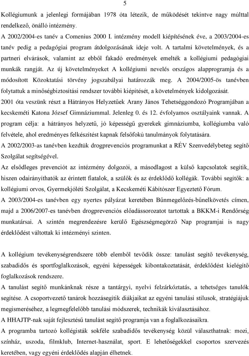 A tartalmi követelmények, és a partneri elvárások, valamint az ebből fakadó eredmények emelték a kollégiumi pedagógiai munkák rangját.