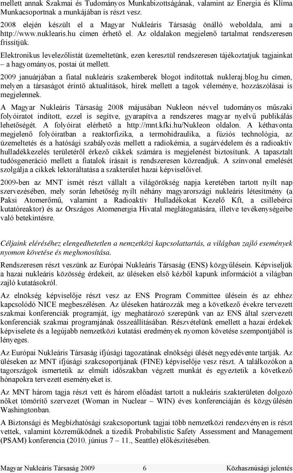 Elektronikus levelezőlistát üzemeltetünk, ezen keresztül rendszeresen tájékoztatjuk tagjainkat a hagyományos, postai út mellett.