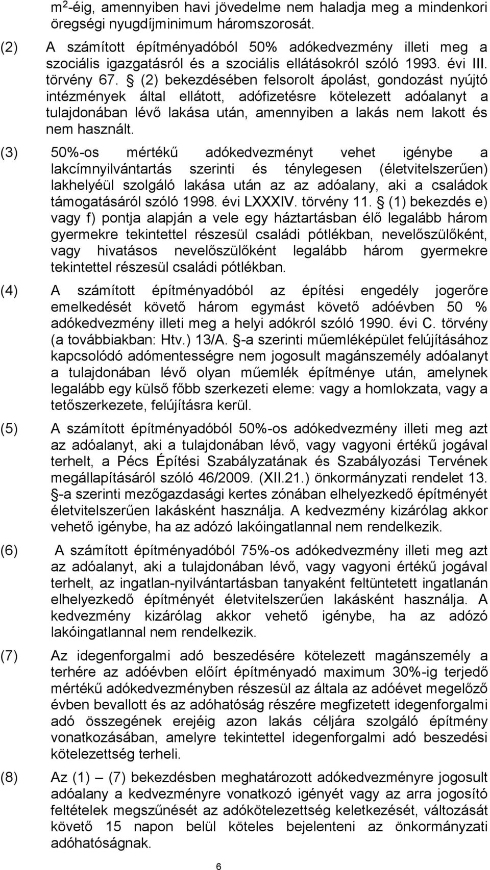 (2) bekezdésében felsorolt ápolást, gondozást nyújtó intézmények által ellátott, adófizetésre kötelezett adóalanyt a tulajdonában lévő lakása után, amennyiben a lakás nem lakott és nem használt.