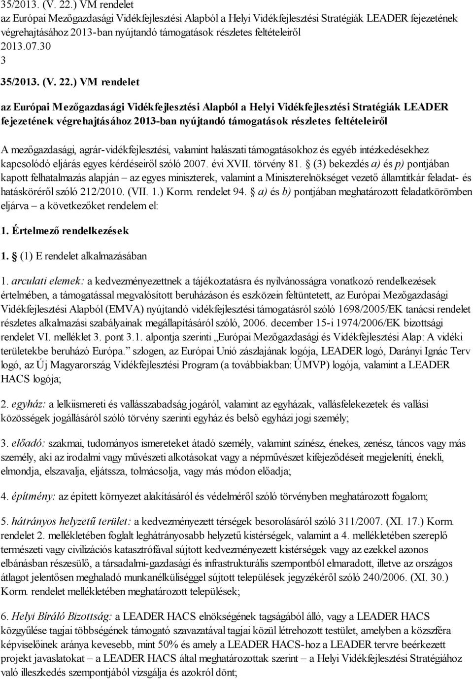 30 3 ) VM rendelet az Európai Mezőgazdasági Vidékfejlesztési Alapból a Helyi Vidékfejlesztési Stratégiák LEADER fejezetének végrehajtásához 2013-ban nyújtandó támogatások részletes feltételeiről A