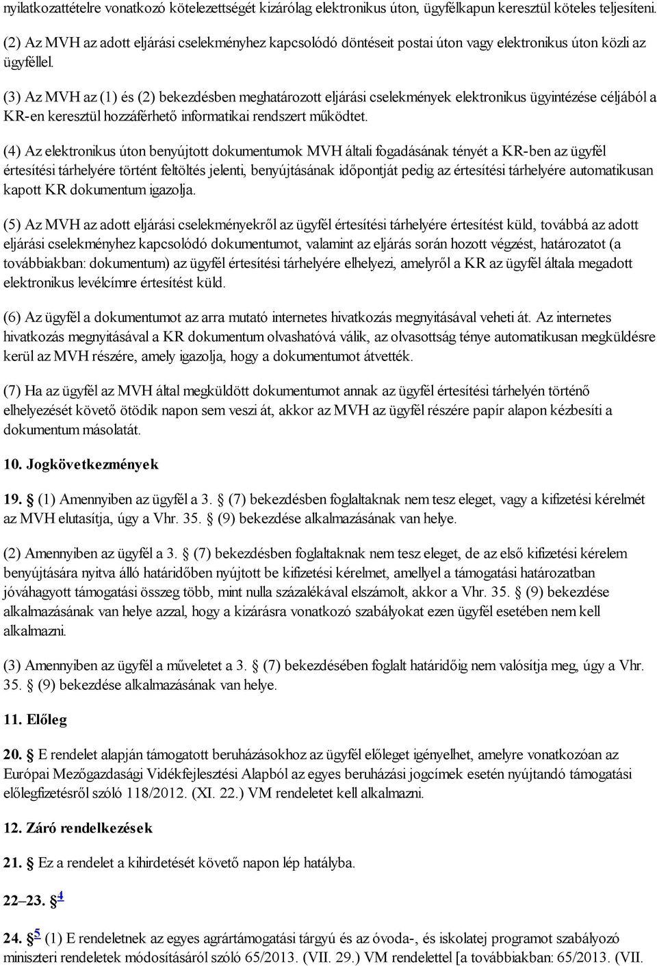 (3) Az MVH az (1) és (2) bekezdésben meghatározott eljárási cselekmények elektronikus ügyintézése céljából a KR-en keresztül hozzáférhető informatikai rendszert működtet.