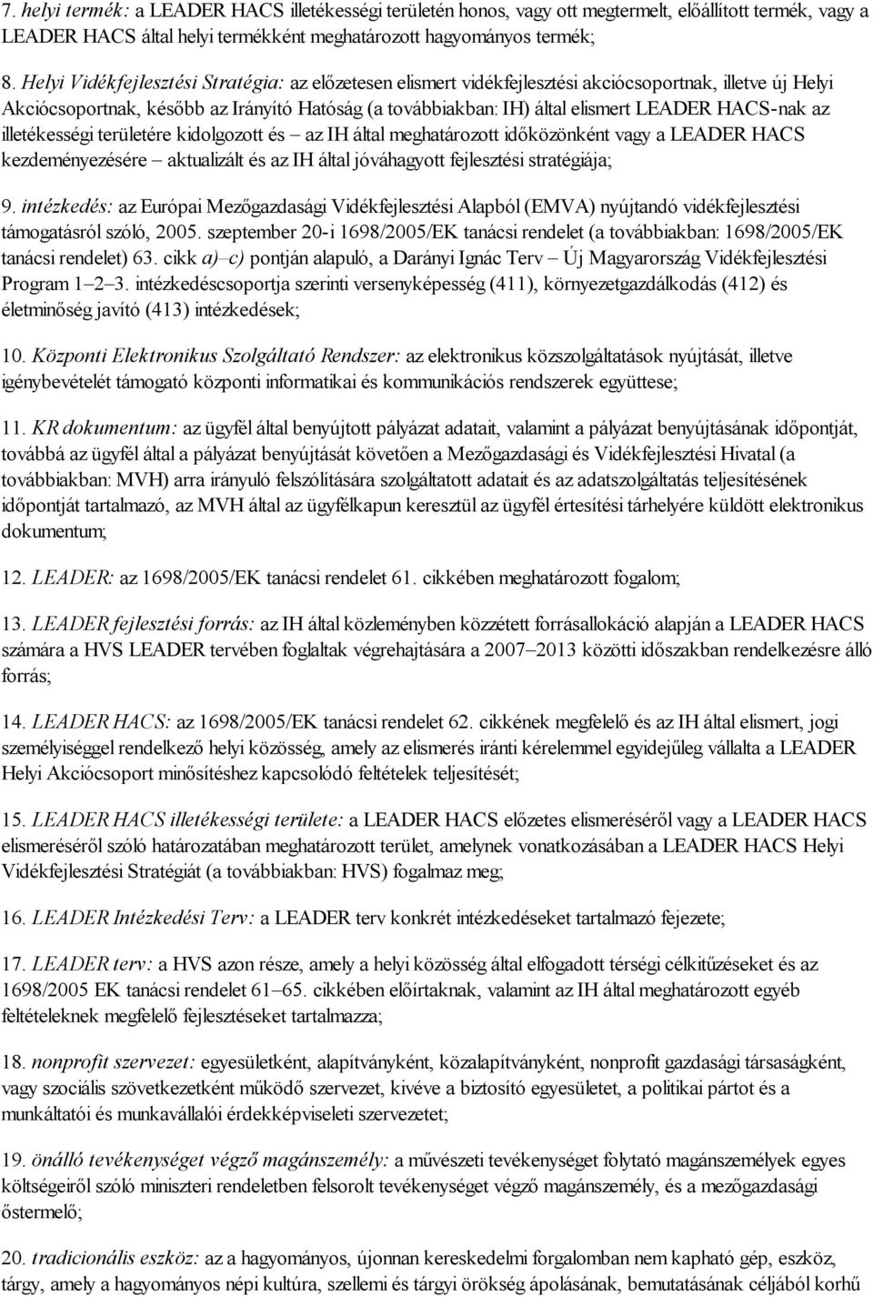 HACS-nak az illetékességi területére kidolgozott és az IH által meghatározott időközönként vagy a LEADER HACS kezdeményezésére aktualizált és az IH által jóváhagyott fejlesztési stratégiája; 9.