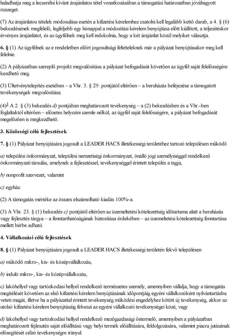 (6) bekezdésének megfelelő, legfeljebb egy hónappal a módosítási kérelem benyújtása előtt kiállított, a teljesítéskor érvényes árajánlatot, és az ügyfélnek meg kell indokolnia, hogy a két árajánlat