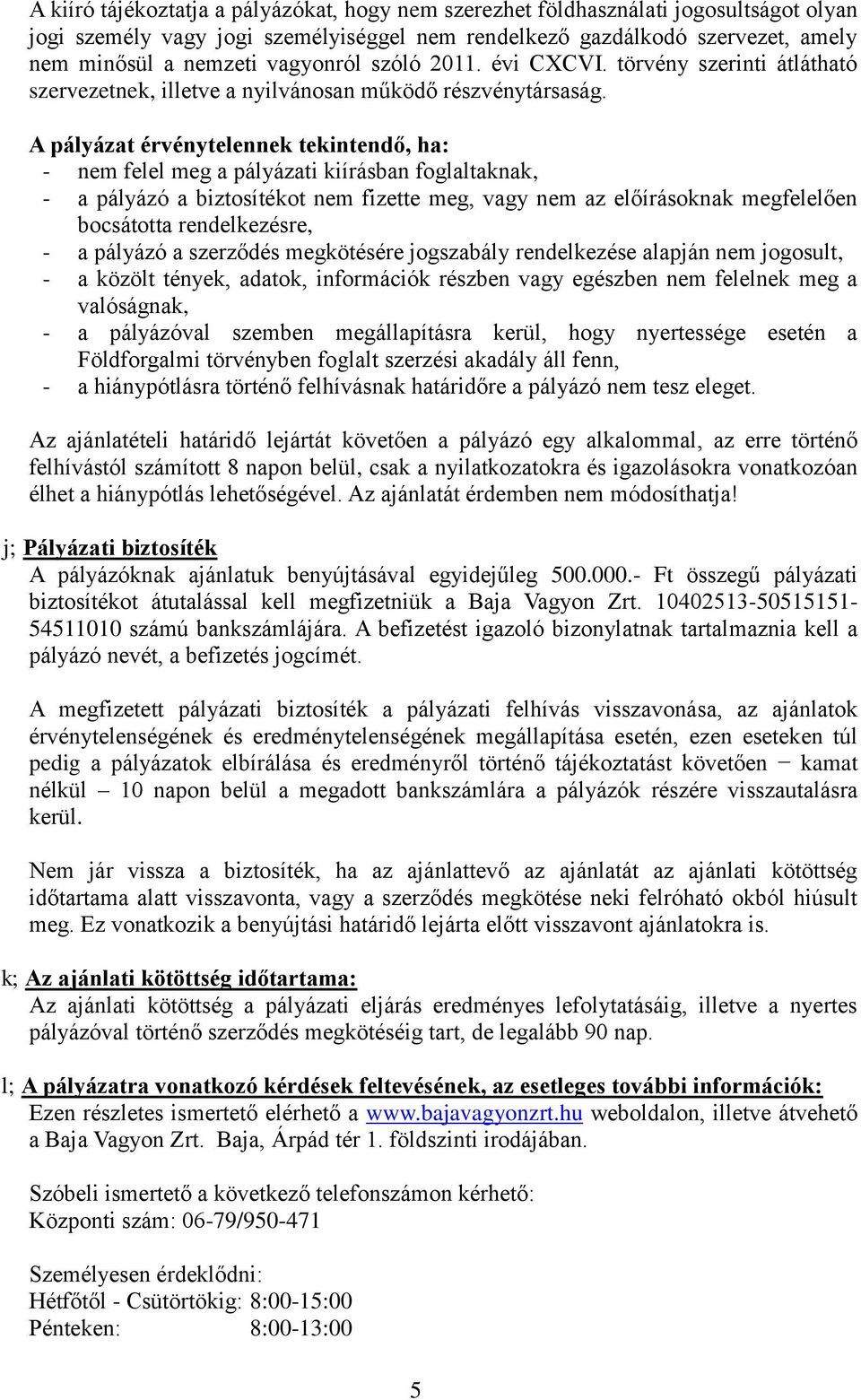 A pályázat érvénytelennek tekintendő, ha: - nem felel meg a pályázati kiírásban foglaltaknak, - a pályázó a biztosítékot nem fizette meg, vagy nem az előírásoknak megfelelően bocsátotta