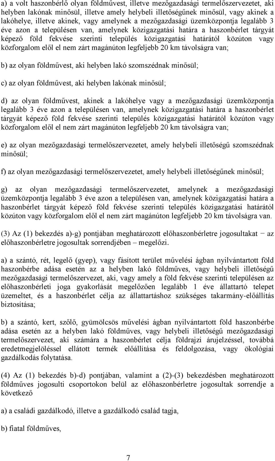 közúton vagy közforgalom elől el nem zárt magánúton legfeljebb 20 km távolságra van; b) az olyan földművest, aki helyben lakó szomszédnak minősül; c) az olyan földművest, aki helyben lakónak minősül;