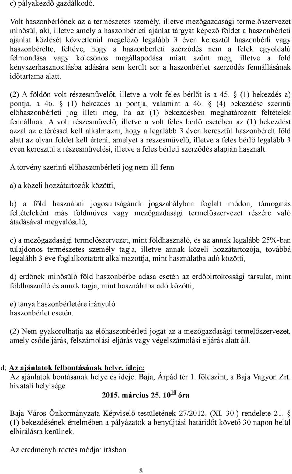 közvetlenül megelőző legalább 3 éven keresztül haszonbérli vagy haszonbérelte, feltéve, hogy a haszonbérleti szerződés nem a felek egyoldalú felmondása vagy kölcsönös megállapodása miatt szűnt meg,